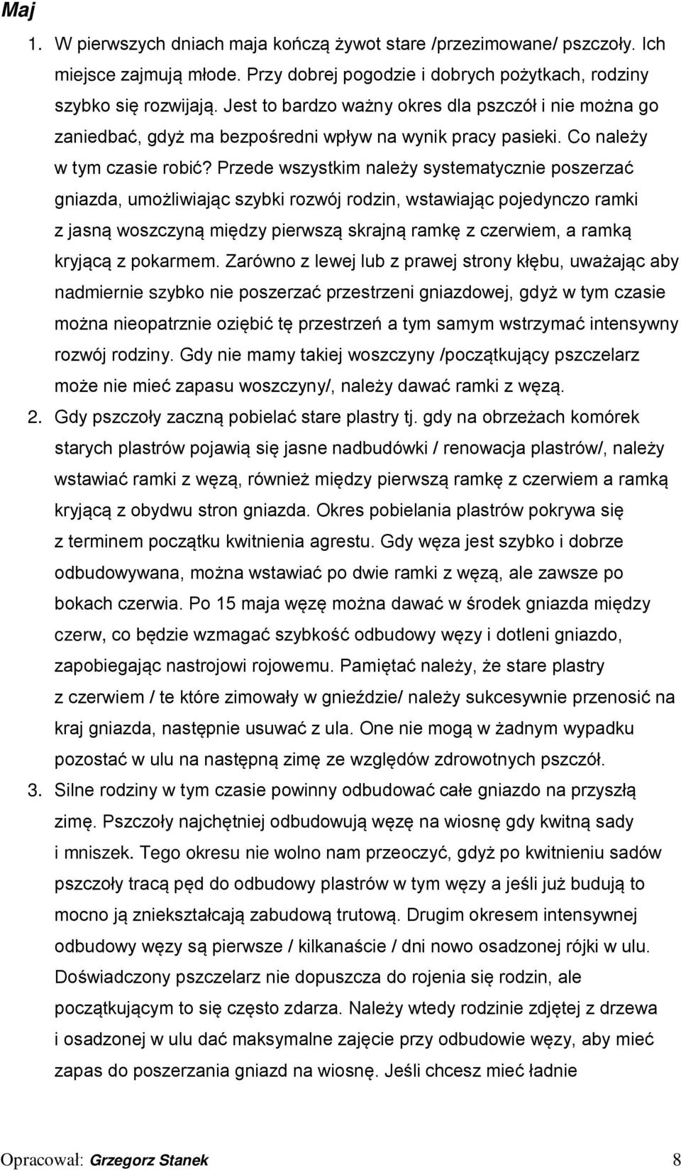 Przede wszystkim należy systematycznie poszerzać gniazda, umożliwiając szybki rozwój rodzin, wstawiając pojedynczo ramki z jasną woszczyną między pierwszą skrajną ramkę z czerwiem, a ramką kryjącą z