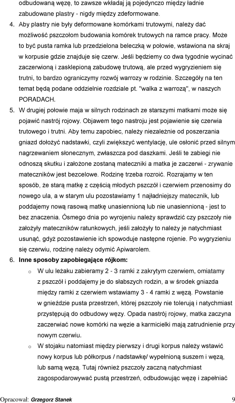 Może to być pusta ramka lub przedzielona beleczką w połowie, wstawiona na skraj w korpusie gdzie znajduje się czerw.