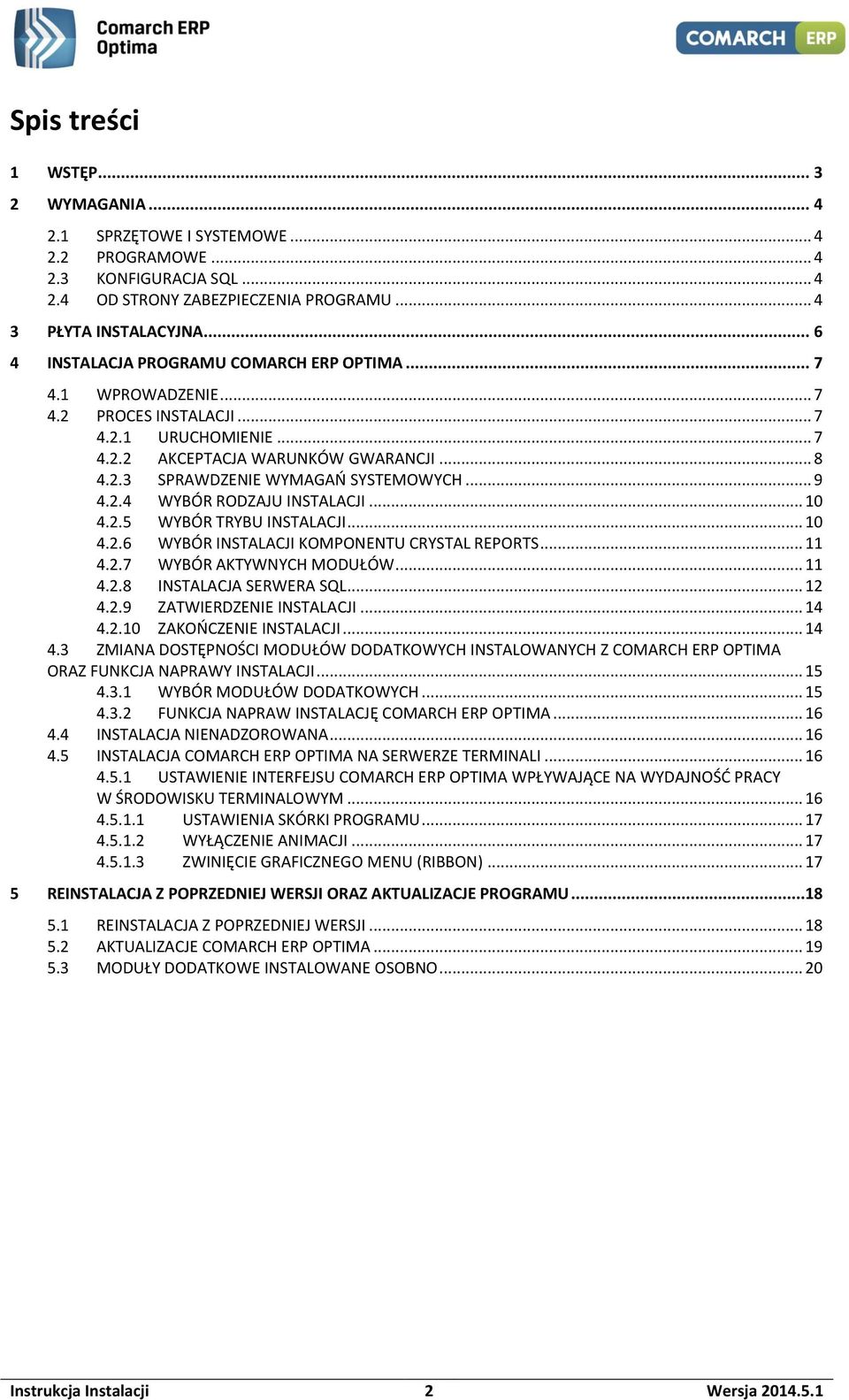 .. 9 4.2.4 WYBÓR RODZAJU INSTALACJI... 10 4.2.5 WYBÓR TRYBU INSTALACJI... 10 4.2.6 WYBÓR INSTALACJI KOMPONENTU CRYSTAL REPORTS... 11 4.2.7 WYBÓR AKTYWNYCH MODUŁÓW... 11 4.2.8 INSTALACJA SERWERA SQL.