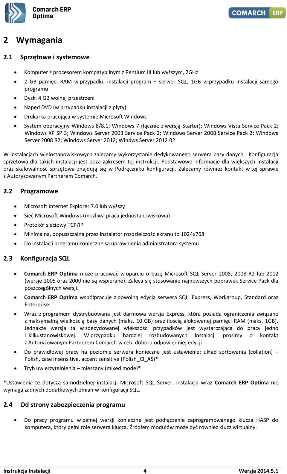 Dysk: 4 GB wolnej przestrzeni Napęd DVD (w przypadku instalacji z płyty) Drukarka pracująca w systemie Microsoft Windows System operacyjny Windows 8/8.