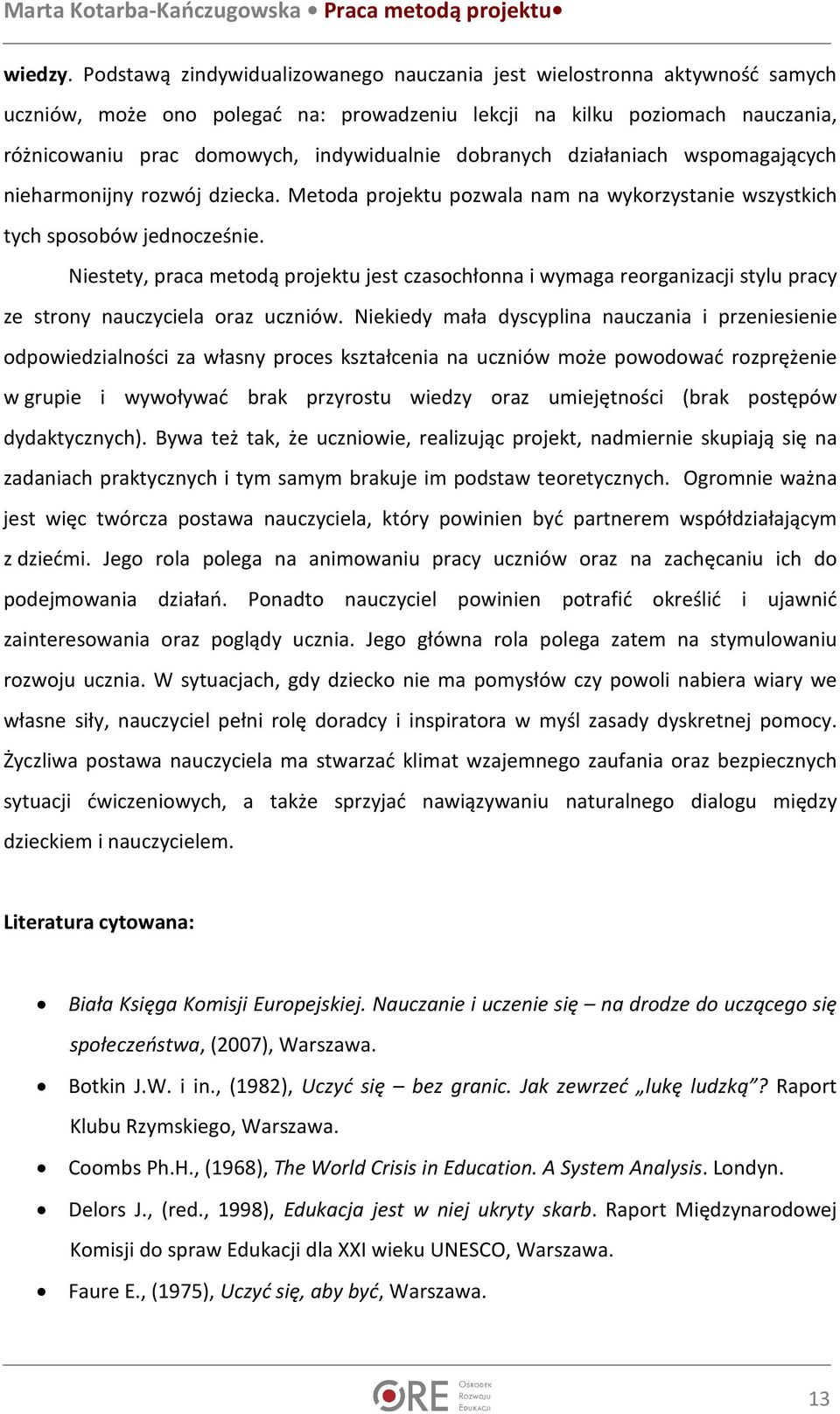 dobranych działaniach wspomagających nieharmonijny rozwój dziecka. Metoda projektu pozwala nam na wykorzystanie wszystkich tych sposobów jednocześnie.