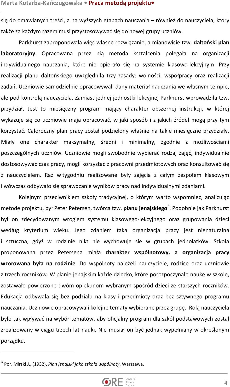 Opracowana przez nią metoda kształcenia polegała na organizacji indywidualnego nauczania, które nie opierało się na systemie klasowo-lekcyjnym.