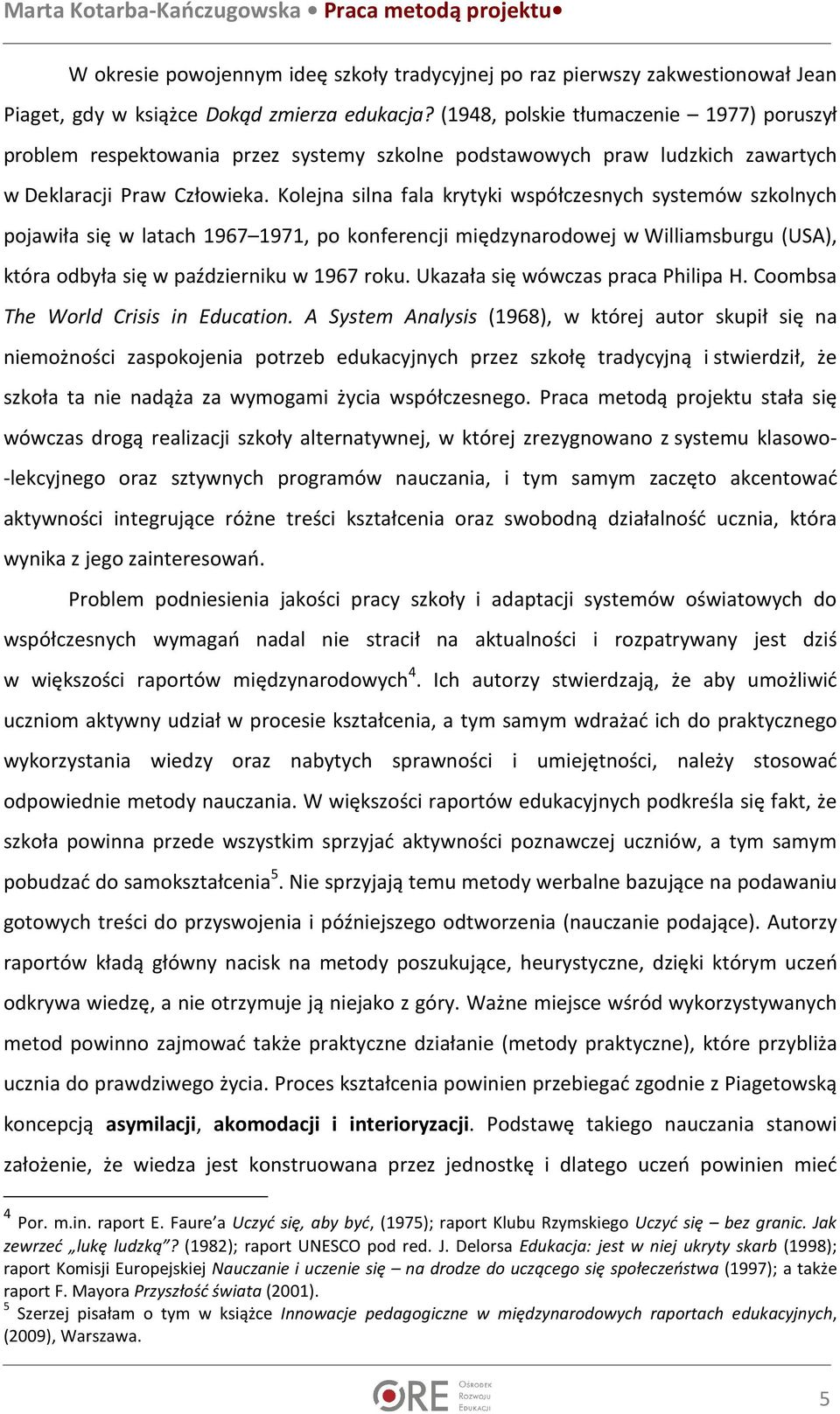 Kolejna silna fala krytyki współczesnych systemów szkolnych pojawiła się w latach 1967 1971, po konferencji międzynarodowej w Williamsburgu (USA), która odbyła się w październiku w 1967 roku.