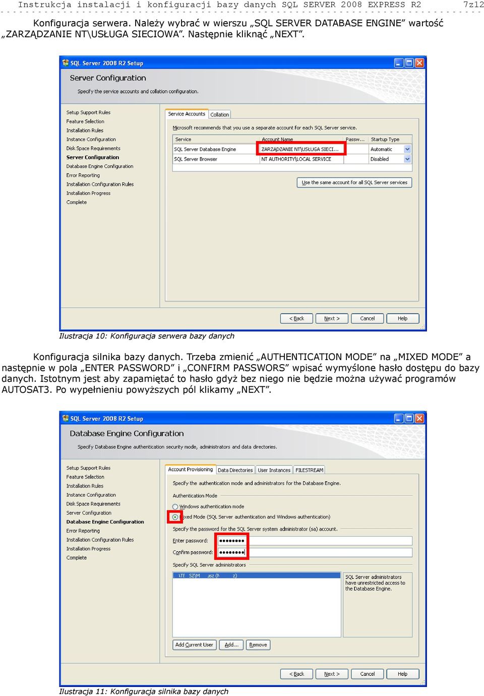 Trzeba zmienić AUTHENTICATION MODE na MIXED MODE a następnie w pola ENTER PASSWORD i CONFIRM PASSWORS wpisać wymyślone hasło dostępu do bazy