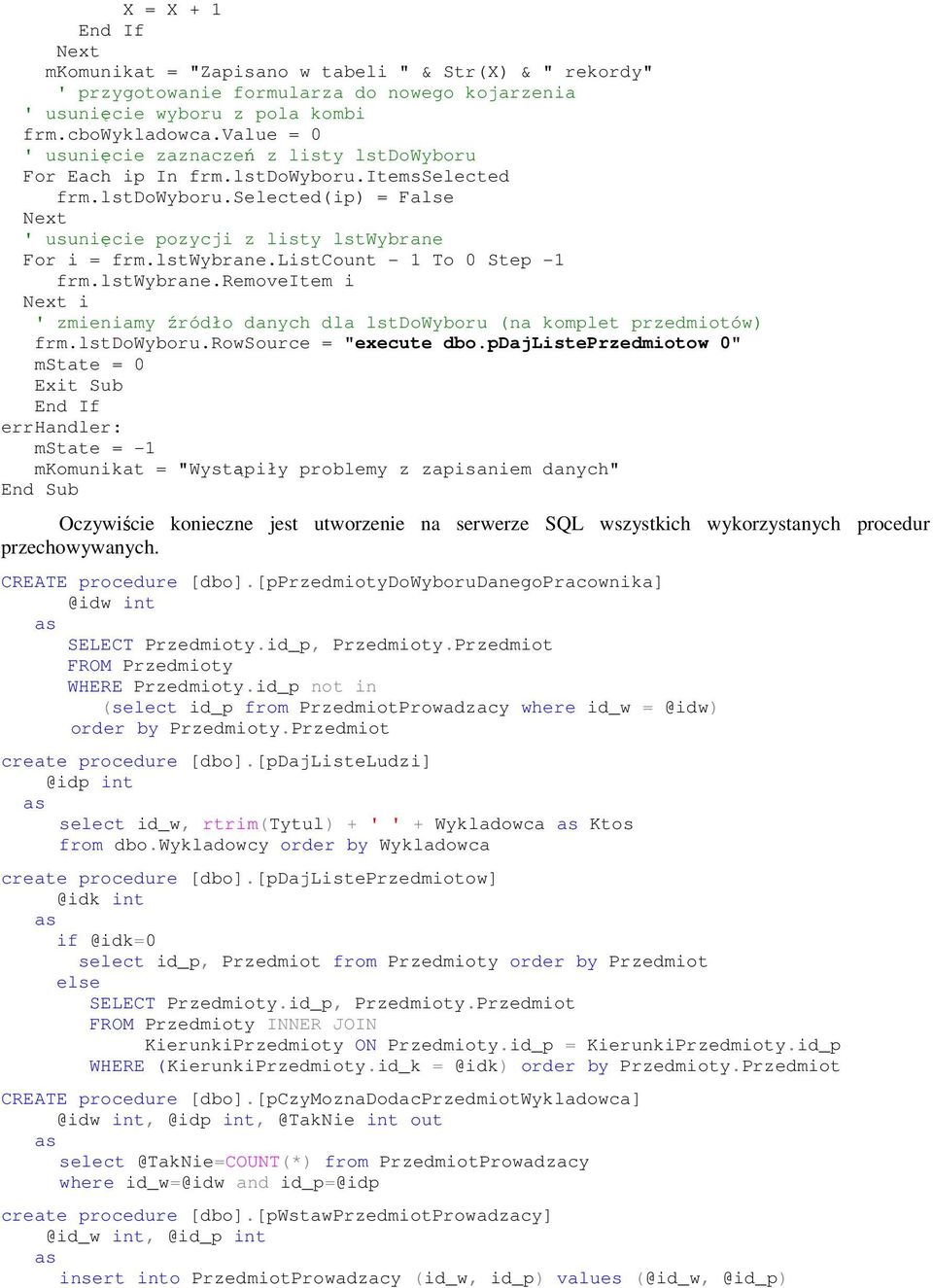 lstwybrane.listcount - 1 To 0 Step -1 frm.lstwybrane.removeitem i Next i ' zmieniamy źródło danych dla lstdowyboru (na komplet przedmiotów) frm.lstdowyboru.rowsource = "execute dbo.