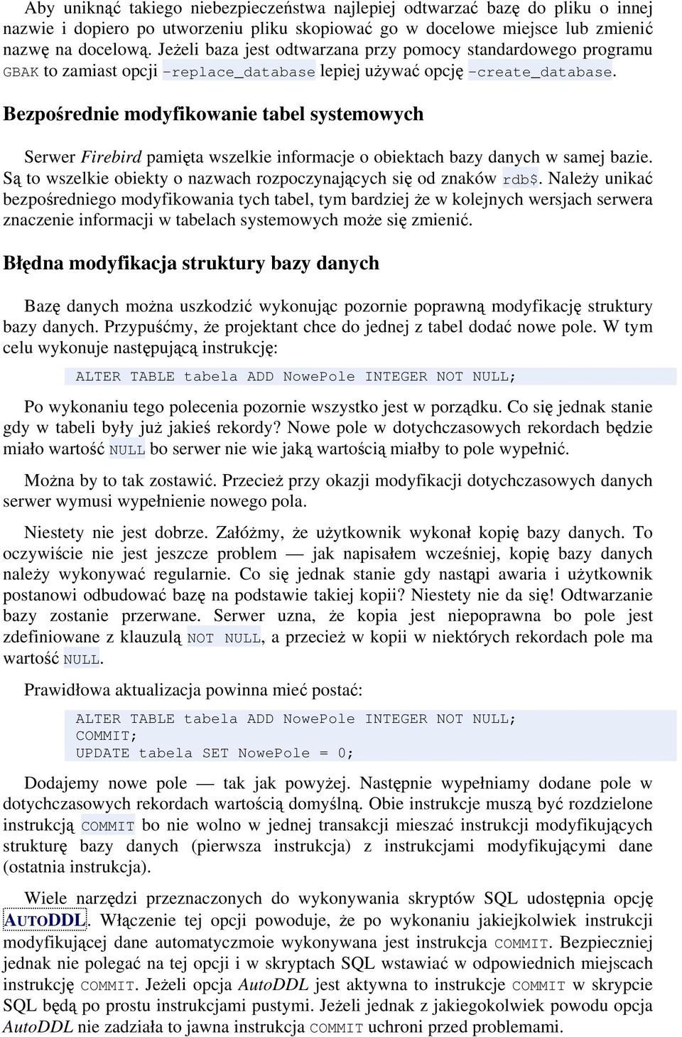 Bezpośrednie modyfikowanie tabel systemowych Serwer Firebird pamięta wszelkie informacje o obiektach bazy danych w samej bazie. Są to wszelkie obiekty o nazwach rozpoczynających się od znaków rdb$.