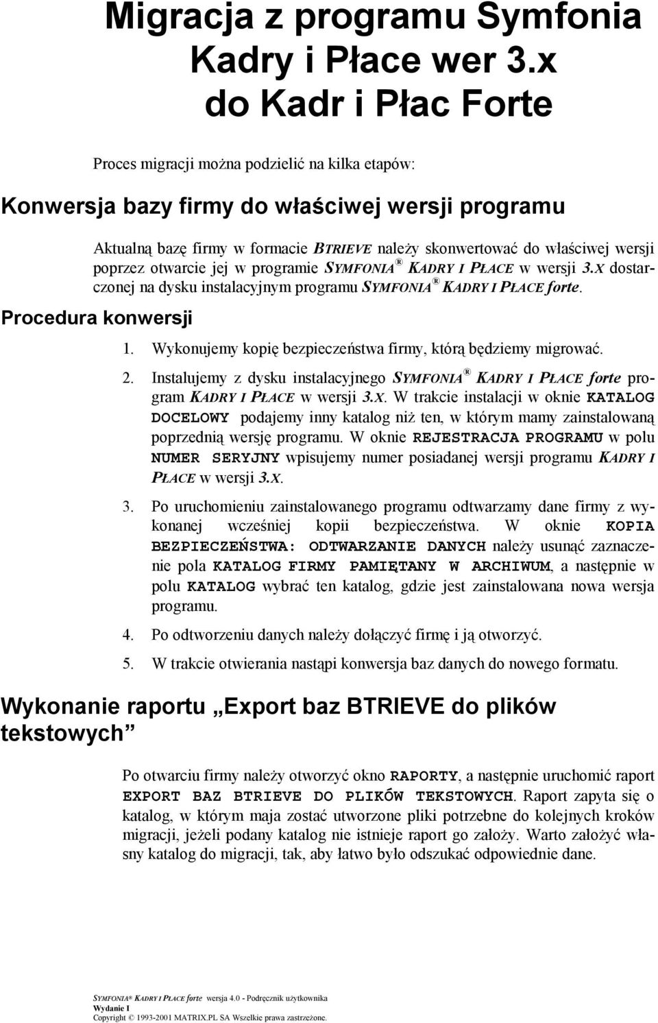 wersji poprzez otwarcie jej w programie SYMFONIA KADRY I PŁACE w wersji 3.X dostarczonej na dysku instalacyjnym programu SYMFONIA KADRY I PŁACE forte. Procedura konwersji 1.