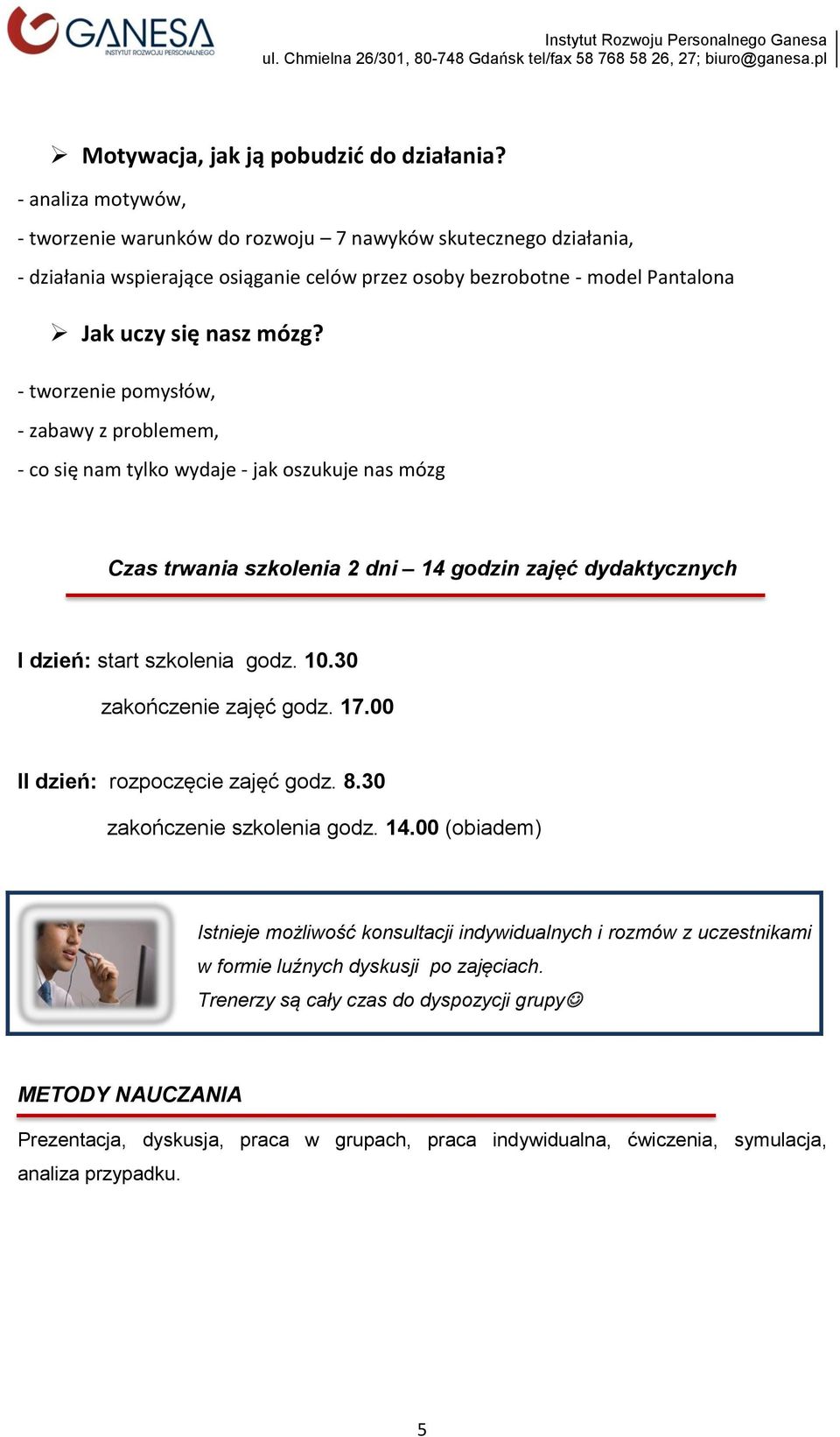 - tworzenie pomysłów, - zabawy z problemem, - co się nam tylko wydaje - jak oszukuje nas mózg Czas trwania szkolenia 2 dni 14 godzin zajęć dydaktycznych I dzień: start szkolenia godz. 10.