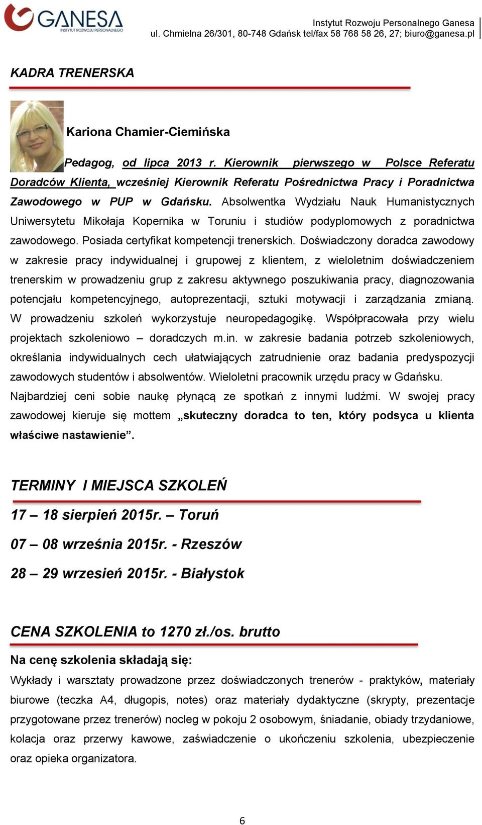 Absolwentka Wydziału Nauk Humanistycznych Uniwersytetu Mikołaja Kopernika w Toruniu i studiów podyplomowych z poradnictwa zawodowego. Posiada certyfikat kompetencji trenerskich.