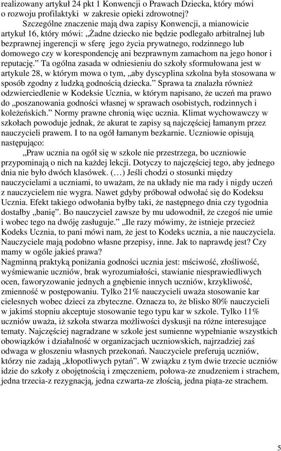 lub domowego czy w korespondencję ani bezprawnym zamachom na jego honor i reputację.