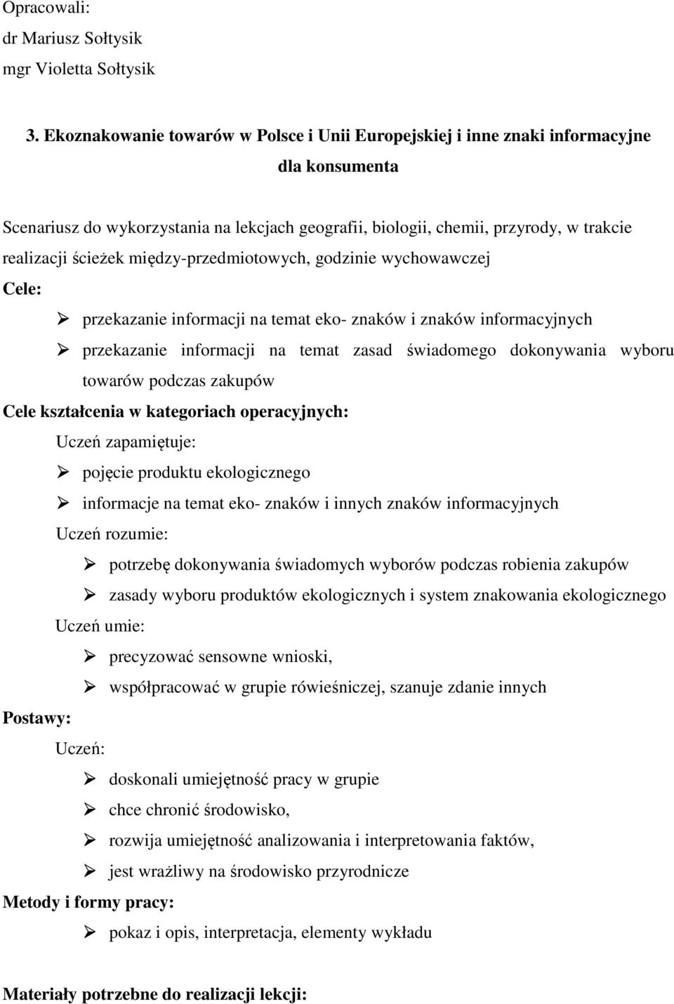 między-przedmiotowych, godzinie wychowawczej Cele: przekazanie informacji na temat eko- znaków i znaków informacyjnych przekazanie informacji na temat zasad świadomego dokonywania wyboru towarów
