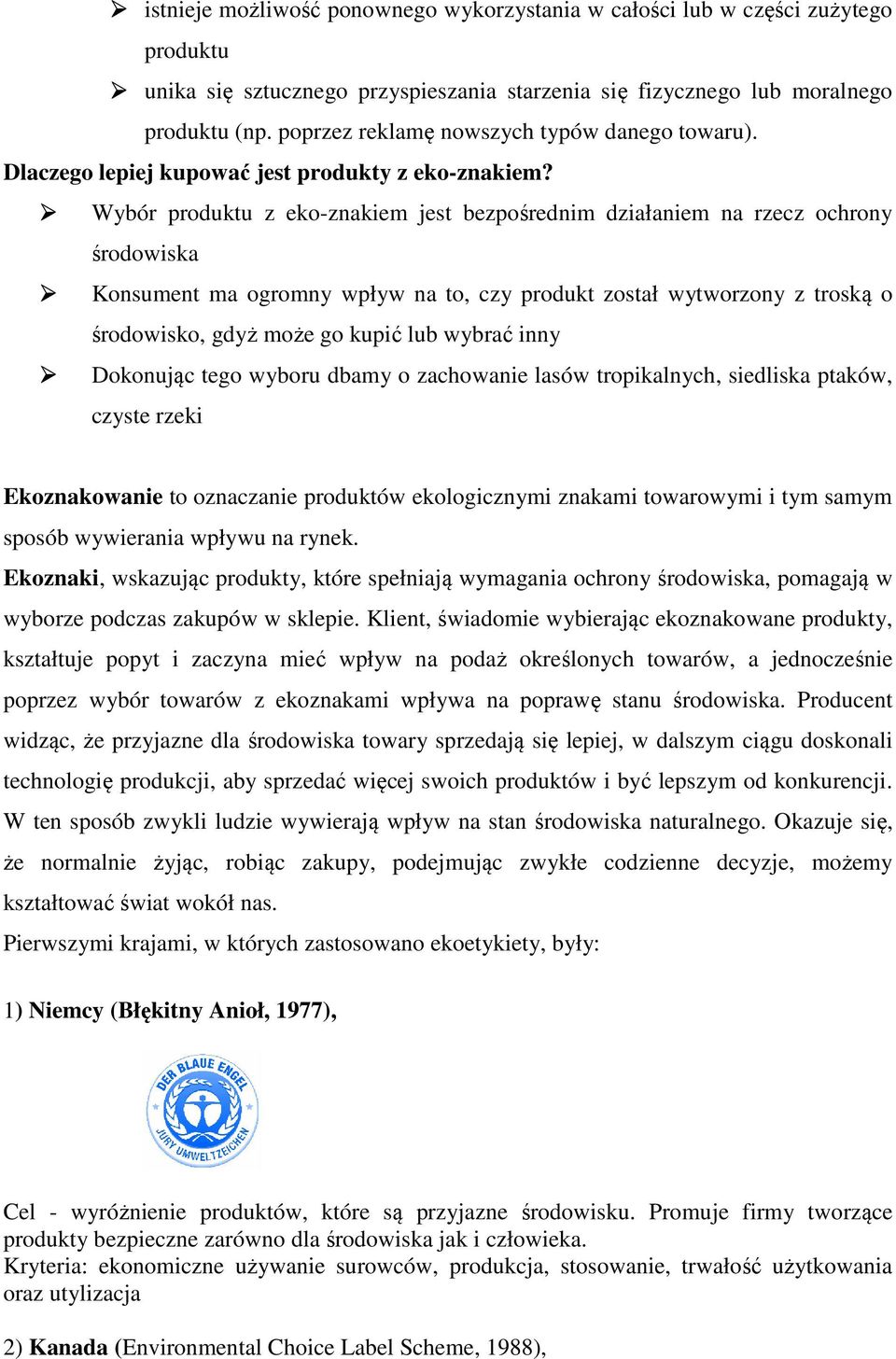 Wybór produktu z eko-znakiem jest bezpośrednim działaniem na rzecz ochrony środowiska Konsument ma ogromny wpływ na to, czy produkt został wytworzony z troską o środowisko, gdyż może go kupić lub