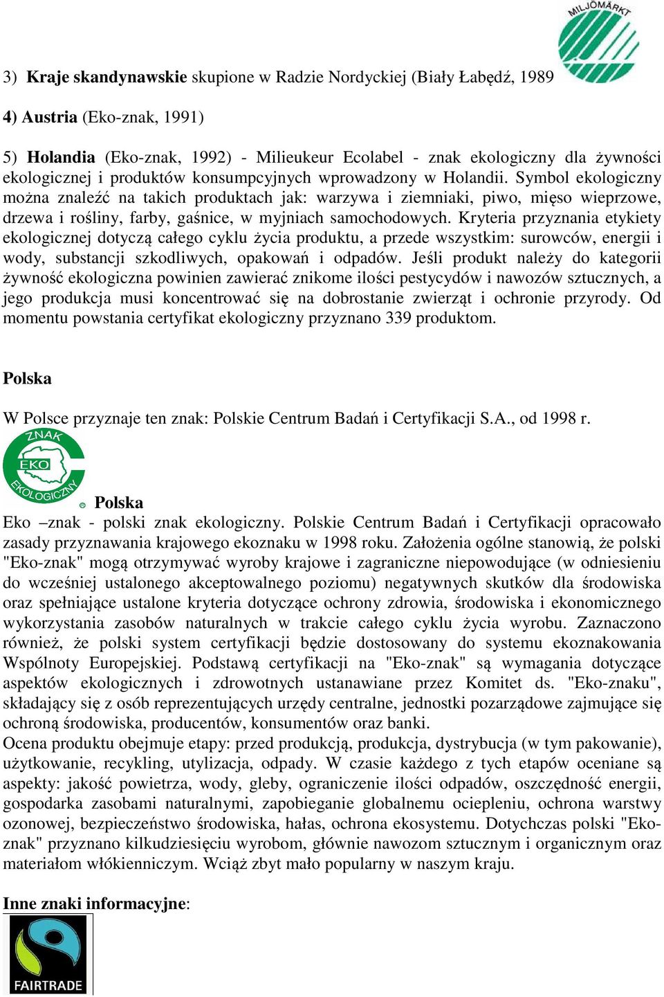 Symbol ekologiczny można znaleźć na takich produktach jak: warzywa i ziemniaki, piwo, mięso wieprzowe, drzewa i rośliny, farby, gaśnice, w myjniach samochodowych.