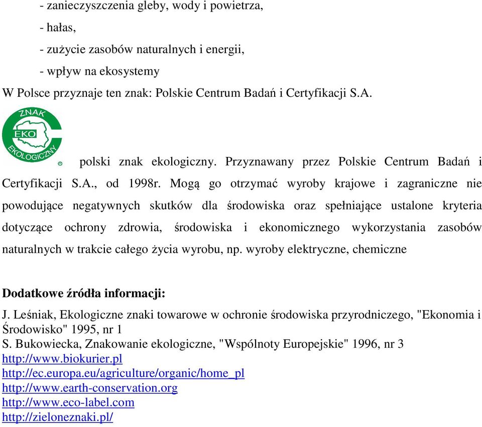 Mogą go otrzymać wyroby krajowe i zagraniczne nie powodujące negatywnych skutków dla środowiska oraz spełniające ustalone kryteria dotyczące ochrony zdrowia, środowiska i ekonomicznego wykorzystania