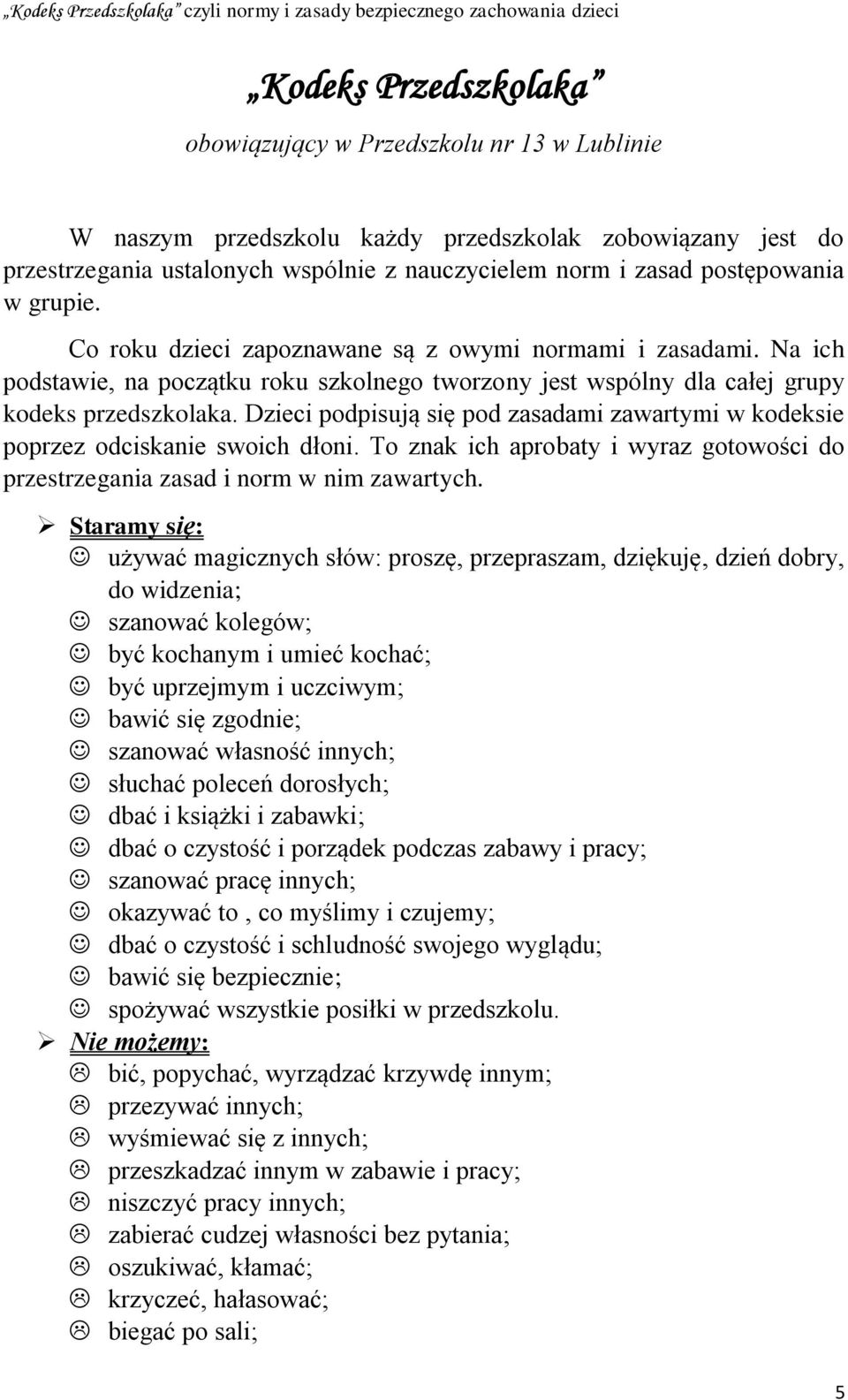 Dzieci podpisują się pod zasadami zawartymi w kodeksie poprzez odciskanie swoich dłoni. To znak ich aprobaty i wyraz gotowości do przestrzegania zasad i norm w nim zawartych.