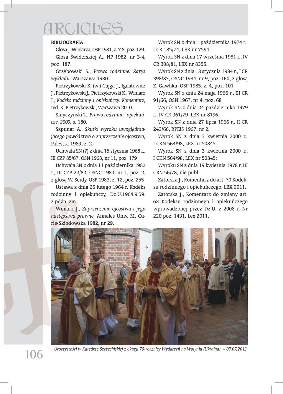 180. Szpunar A., Skutki wyroku uwzględniającego powództwo o zaprzeczenie ojcostwa, Palestra 1989, z. 2. Uchwała SN (7) z dnia 15 stycznia 1968 r., III CZP 85/67, OSN 1968, nr 11, poz.