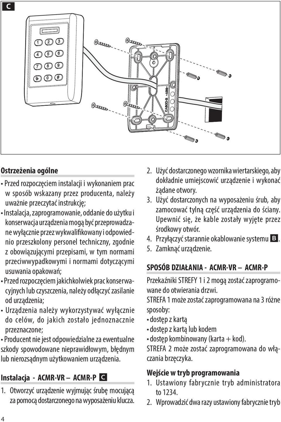 normami dotyczącymi usuwania opakowań; Przed rozpoczęciem jakichkolwiek prac konserwacyjnych lub czyszczenia, należy odłączyć zasilanie od urządzenia; Urządzenia należy wykorzystywać wyłącznie do