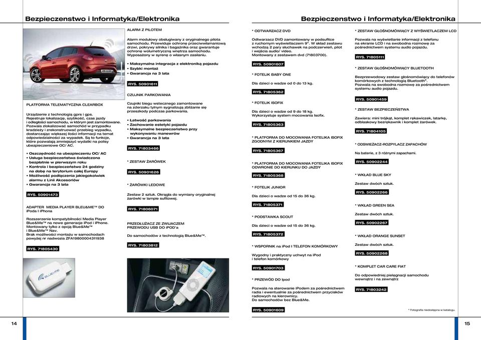 Odtwarzacz DVD zamontowany w podsufitce z ruchomym wyświetlaczem 9. W skład zestawu wchodzą 2 pary słuchawek na podczerwień, pilot i wejścia audio/ video. Montowany z zestawem dvd (71803700).