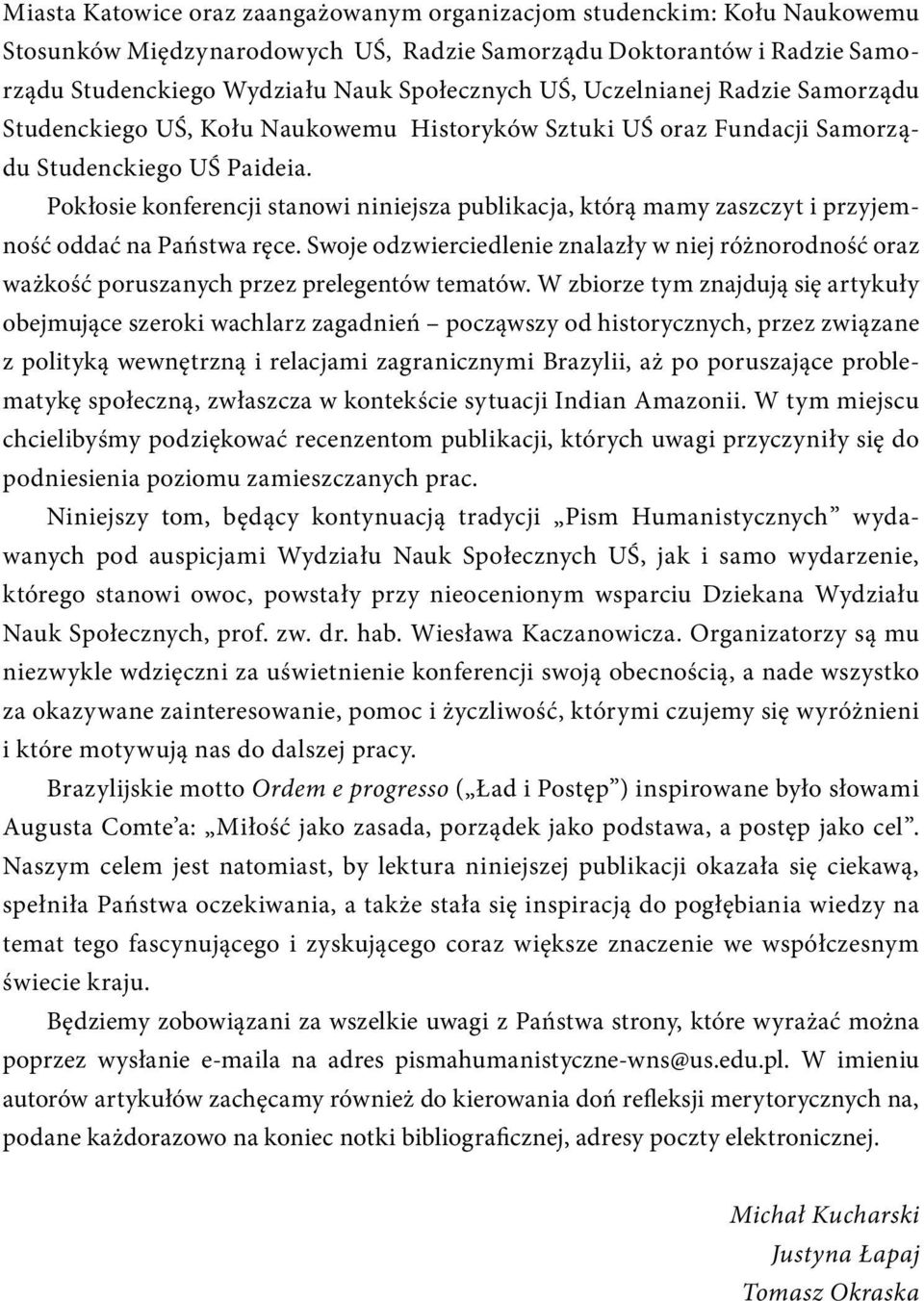 Pokłosie konferencji stanowi niniejsza publikacja, którą mamy zaszczyt i przyjemność oddać na Państwa ręce.