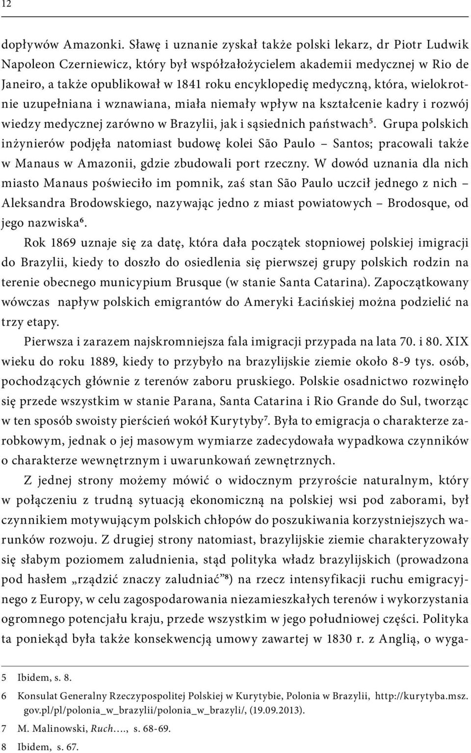 medyczną, która, wielokrotnie uzupełniana i wznawiana, miała niemały wpływ na kształcenie kadry i rozwój wiedzy medycznej zarówno w Brazylii, jak i sąsiednich państwach 5.