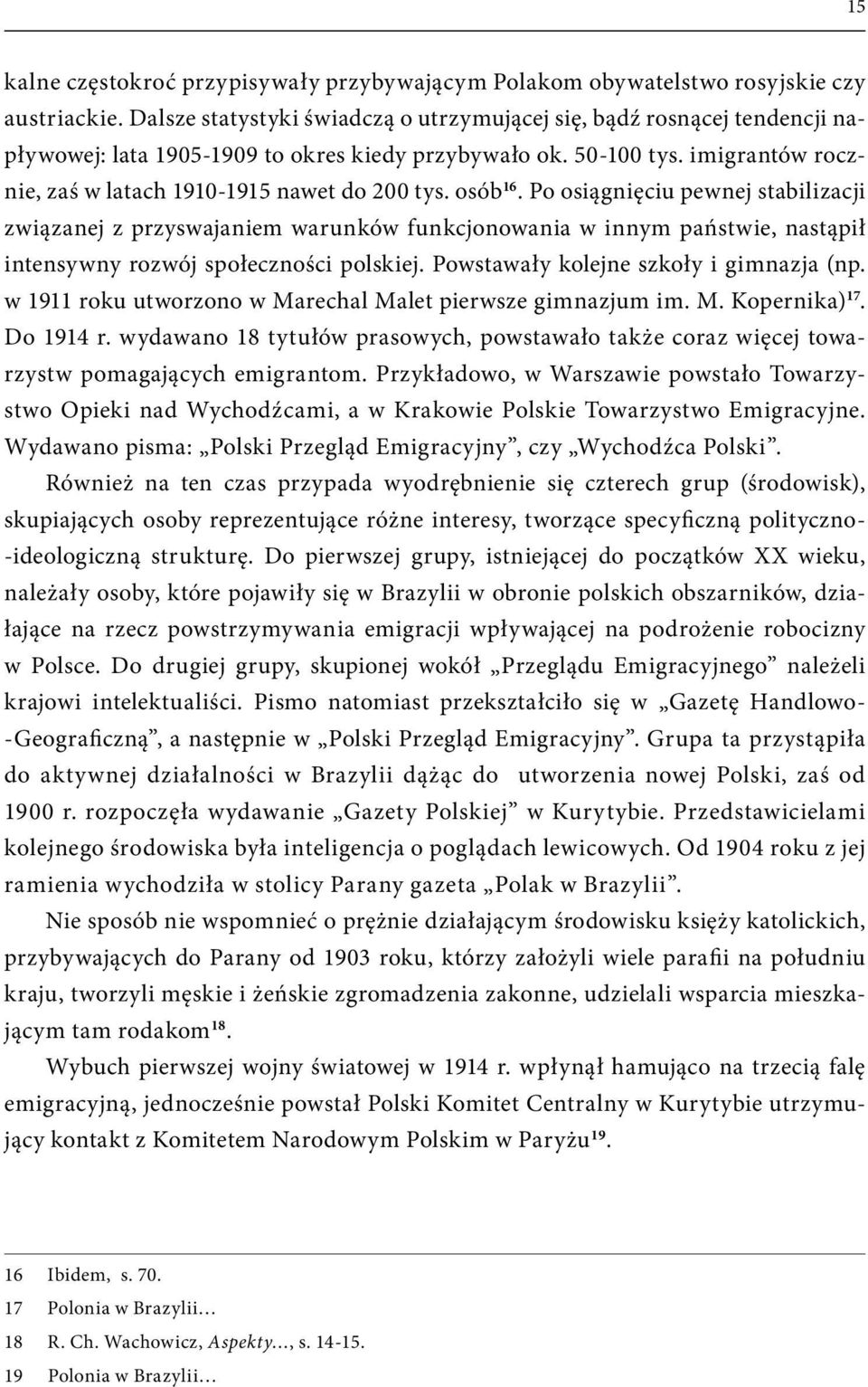 osób 16. Po osiągnięciu pewnej stabilizacji związanej z przyswajaniem warunków funkcjonowania w innym państwie, nastąpił intensywny rozwój społeczności polskiej.
