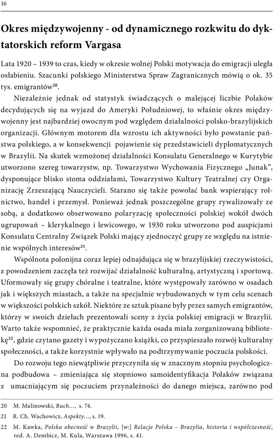 Niezależnie jednak od statystyk świadczących o malejącej liczbie Polaków decydujących się na wyjazd do Ameryki Południowej, to właśnie okres międzywojenny jest najbardziej owocnym pod względem