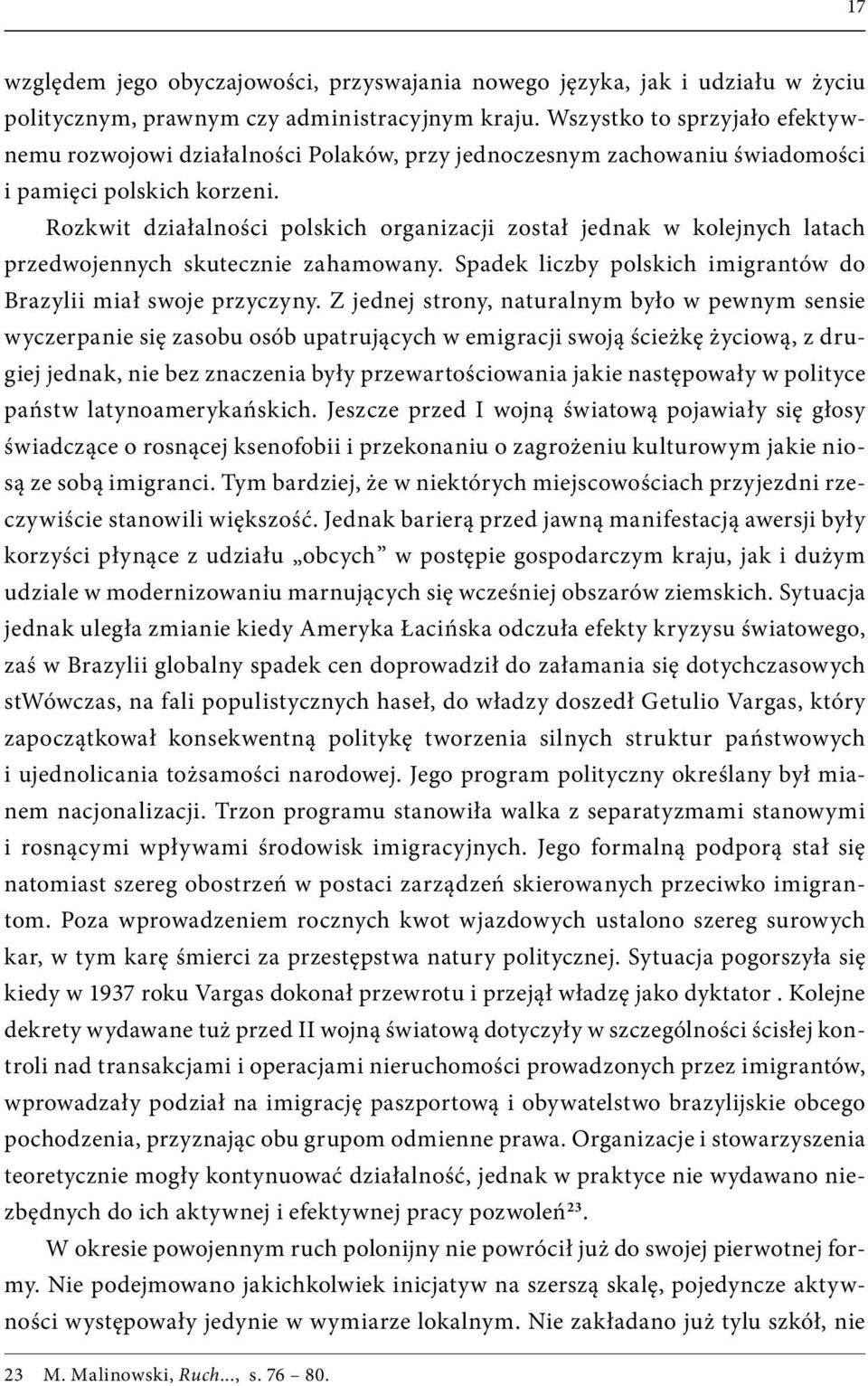 Rozkwit działalności polskich organizacji został jednak w kolejnych latach przedwojennych skutecznie zahamowany. Spadek liczby polskich imigrantów do Brazylii miał swoje przyczyny.