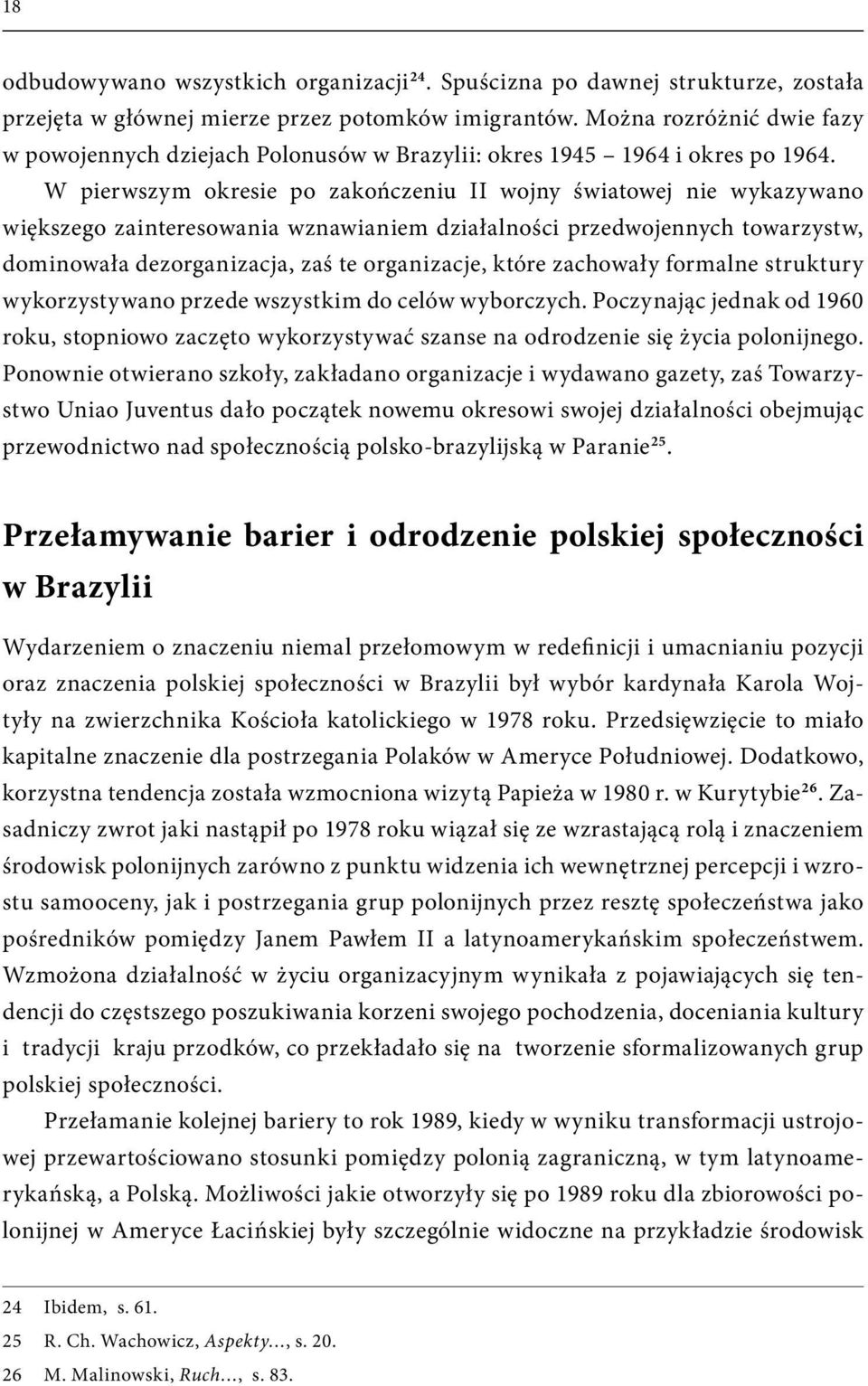 W pierwszym okresie po zakończeniu II wojny światowej nie wykazywano większego zainteresowania wznawianiem działalności przedwojennych towarzystw, dominowała dezorganizacja, zaś te organizacje, które