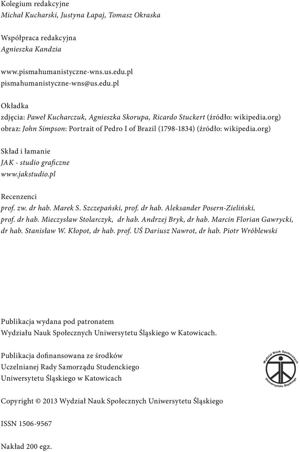 org) obraz: John Simpson: Portrait of Pedro I of Brazil (1798-1834) (źródło: wikipedia.org) Skład i łamanie JAK - studio graficzne www.jakstudio.pl Recenzenci prof. zw. dr hab. Marek S.