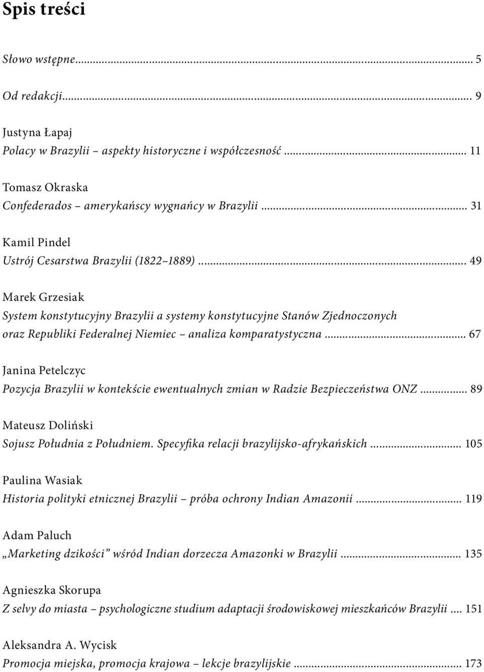 .. 49 Marek Grzesiak System konstytucyjny Brazylii a systemy konstytucyjne Stanów Zjednoczonych oraz Republiki Federalnej Niemiec analiza komparatystyczna.