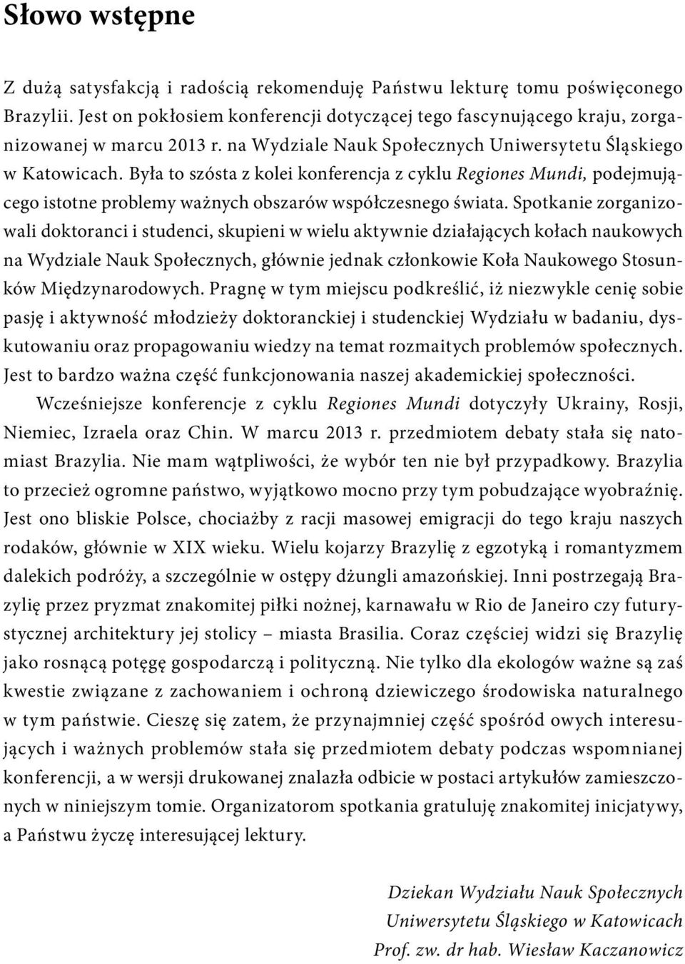 Spotkanie zorganizowali doktoranci i studenci, skupieni w wielu aktywnie działających kołach naukowych na Wydziale Nauk Społecznych, głównie jednak członkowie Koła Naukowego Stosunków