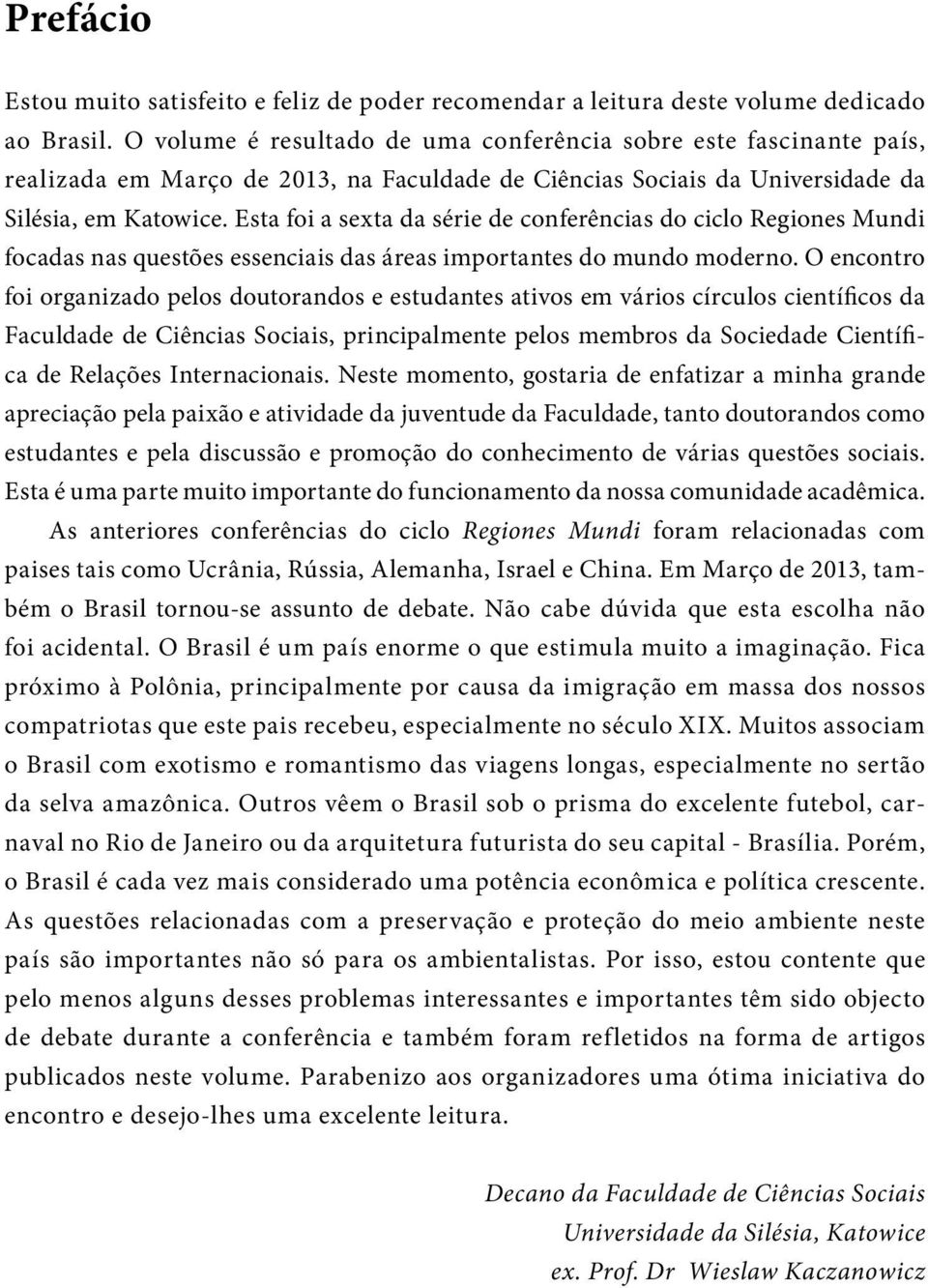 Esta foi a sexta da série de conferências do ciclo Regiones Mundi focadas nas questões essenciais das áreas importantes do mundo moderno.