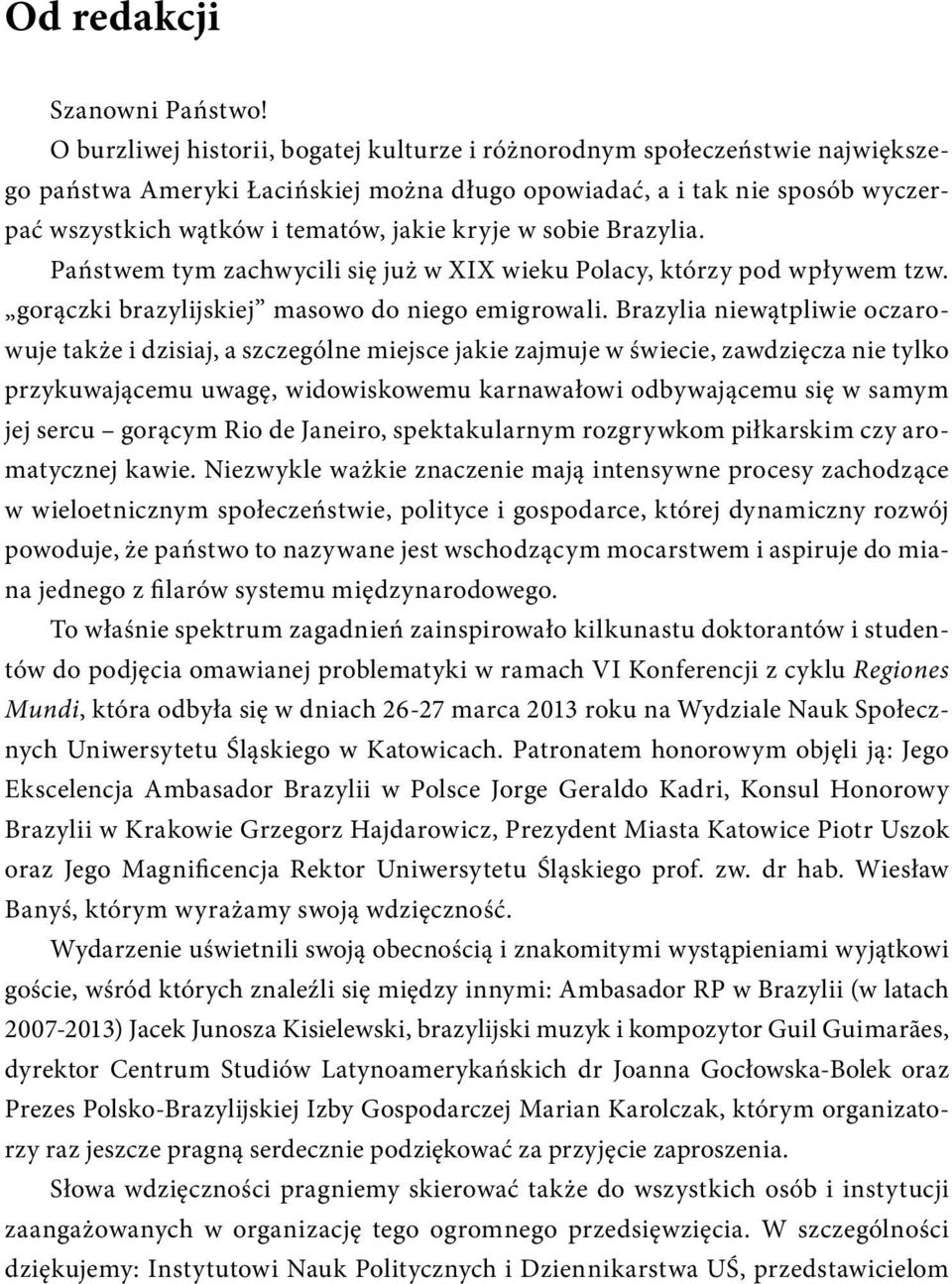 kryje w sobie Brazylia. Państwem tym zachwycili się już w XIX wieku Polacy, którzy pod wpływem tzw. gorączki brazylijskiej masowo do niego emigrowali.
