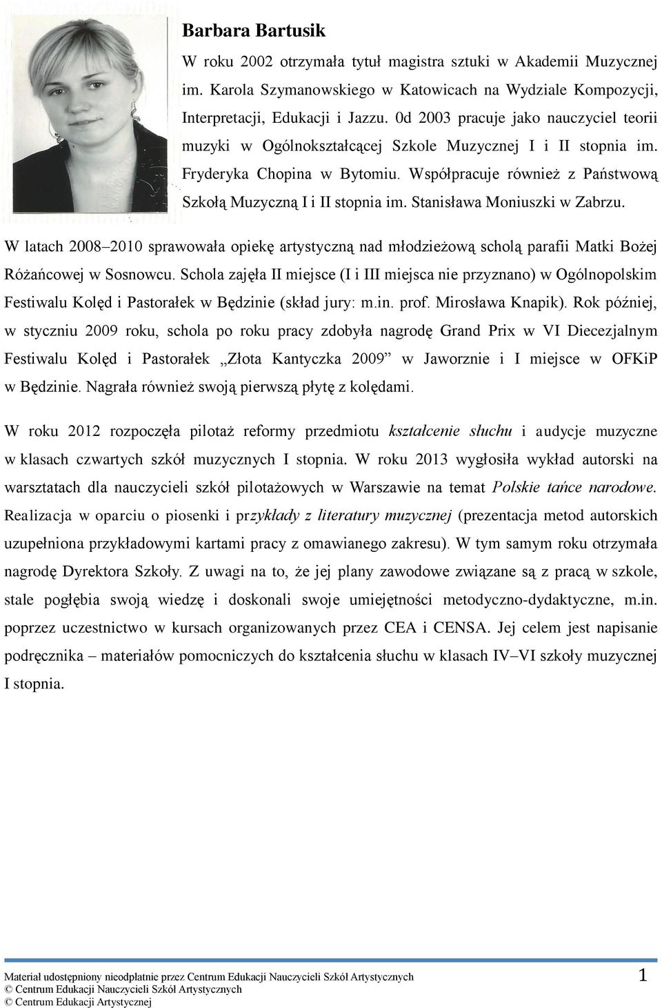 Stanisława Moniuszki w Zabrzu. W latach 2008 2010 sprawowała opiekę artystyczną nad młodzieżową scholą parafii Matki Bożej Różańcowej w Sosnowcu.