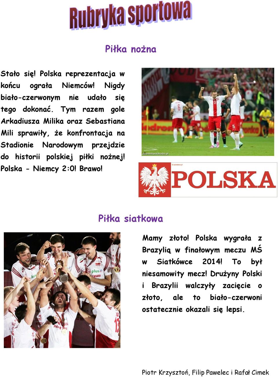 nożnej! Polska - Niemcy 2:0! Brawo! Piłka siatkowa Mamy złoto! Polska wygrała z Brazylią w finałowym meczu MŚ w Siatkówce 2014!