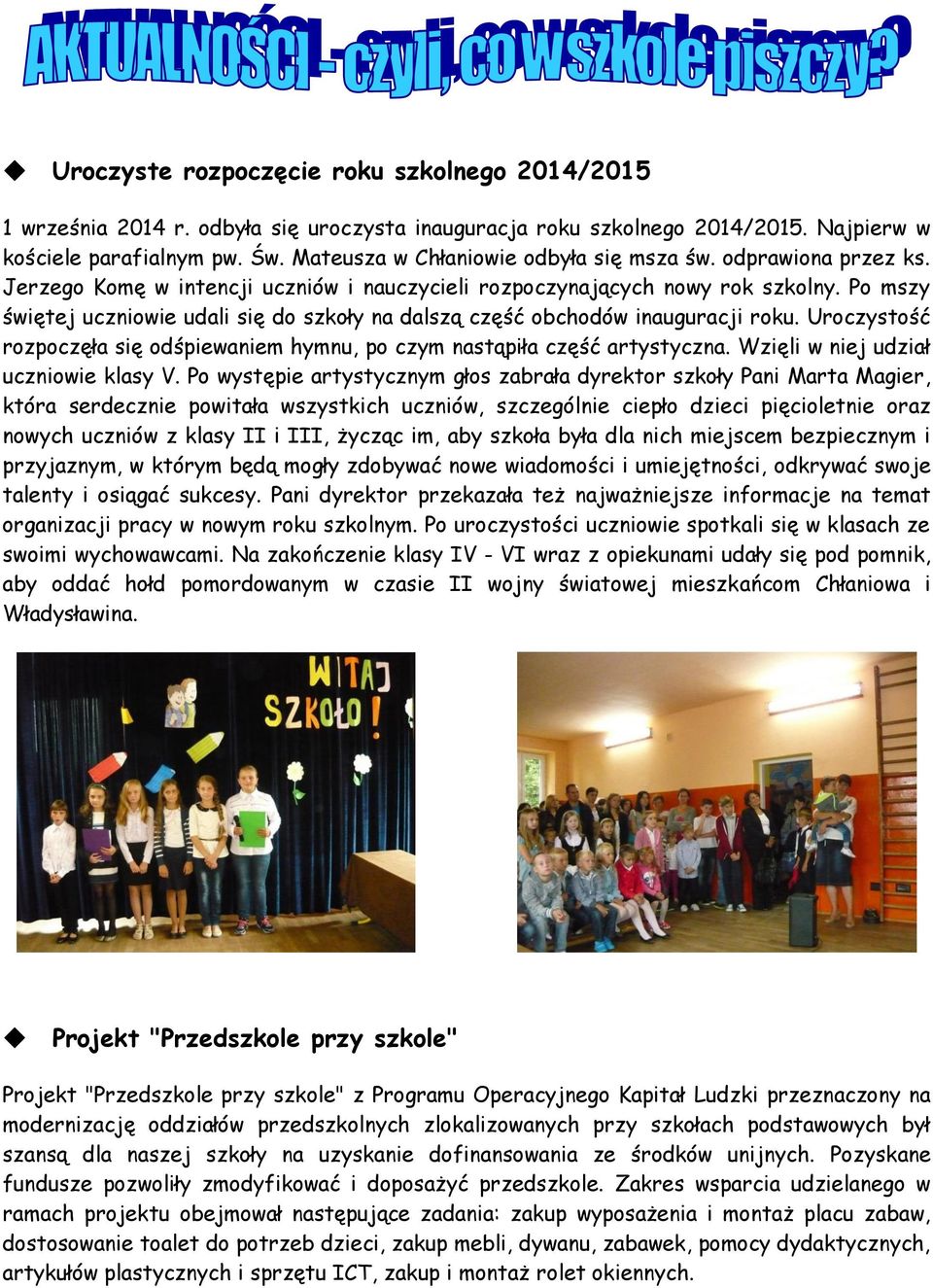 Po mszy świętej uczniowie udali się do szkoły na dalszą część obchodów inauguracji roku. Uroczystość rozpoczęła się odśpiewaniem hymnu, po czym nastąpiła część artystyczna.