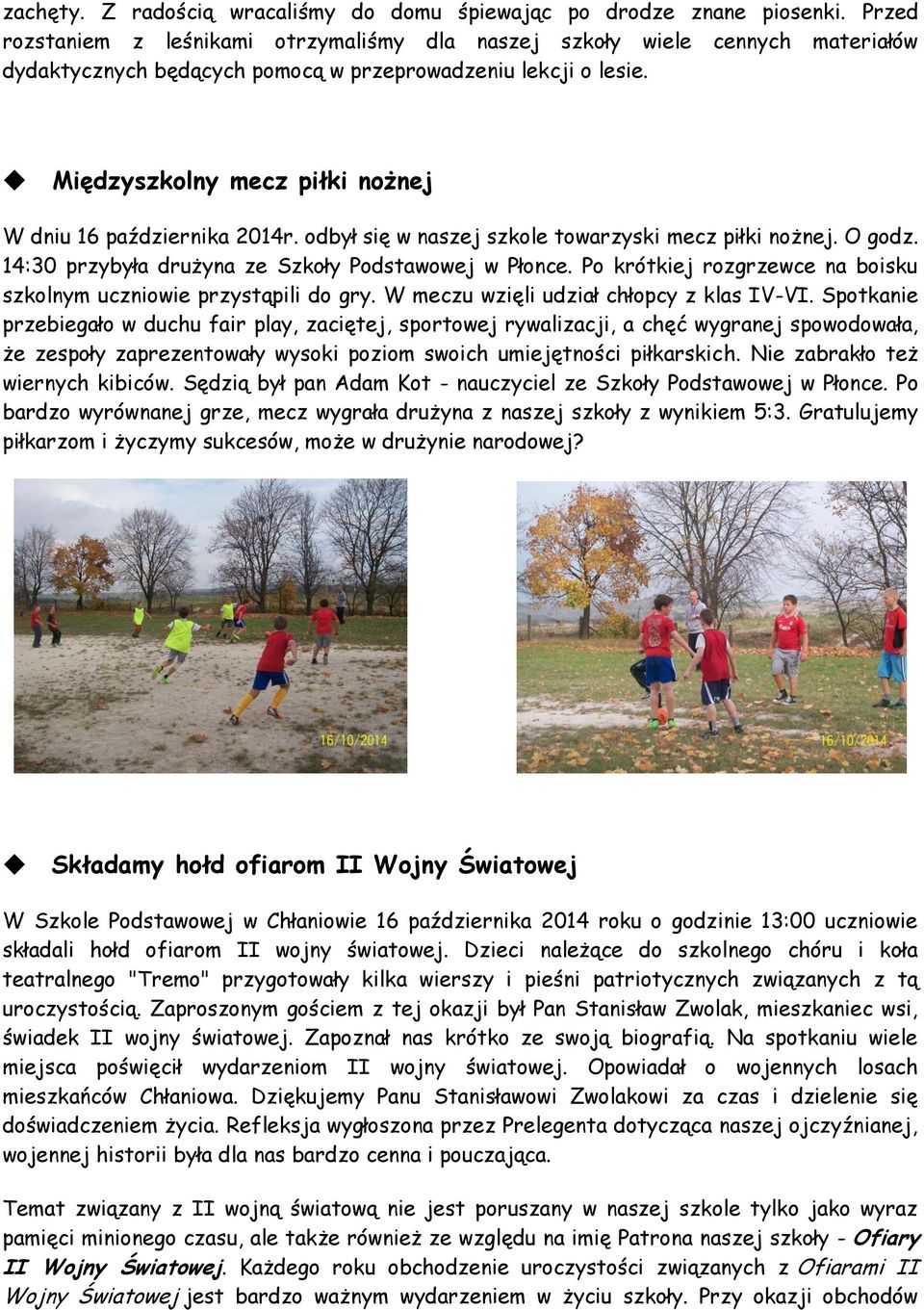 Międzyszkolny mecz piłki nożnej W dniu 16 października 2014r. odbył się w naszej szkole towarzyski mecz piłki nożnej. O godz. 14:30 przybyła drużyna ze Szkoły Podstawowej w Płonce.