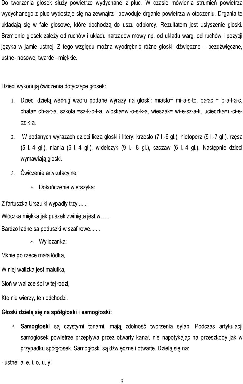 od układu warg, od ruchów i pozycji języka w jamie ustnej. Z tego względu można wyodrębnić różne głoski: dźwięczne bezdźwięczne, ustne- nosowe, twarde miękkie.