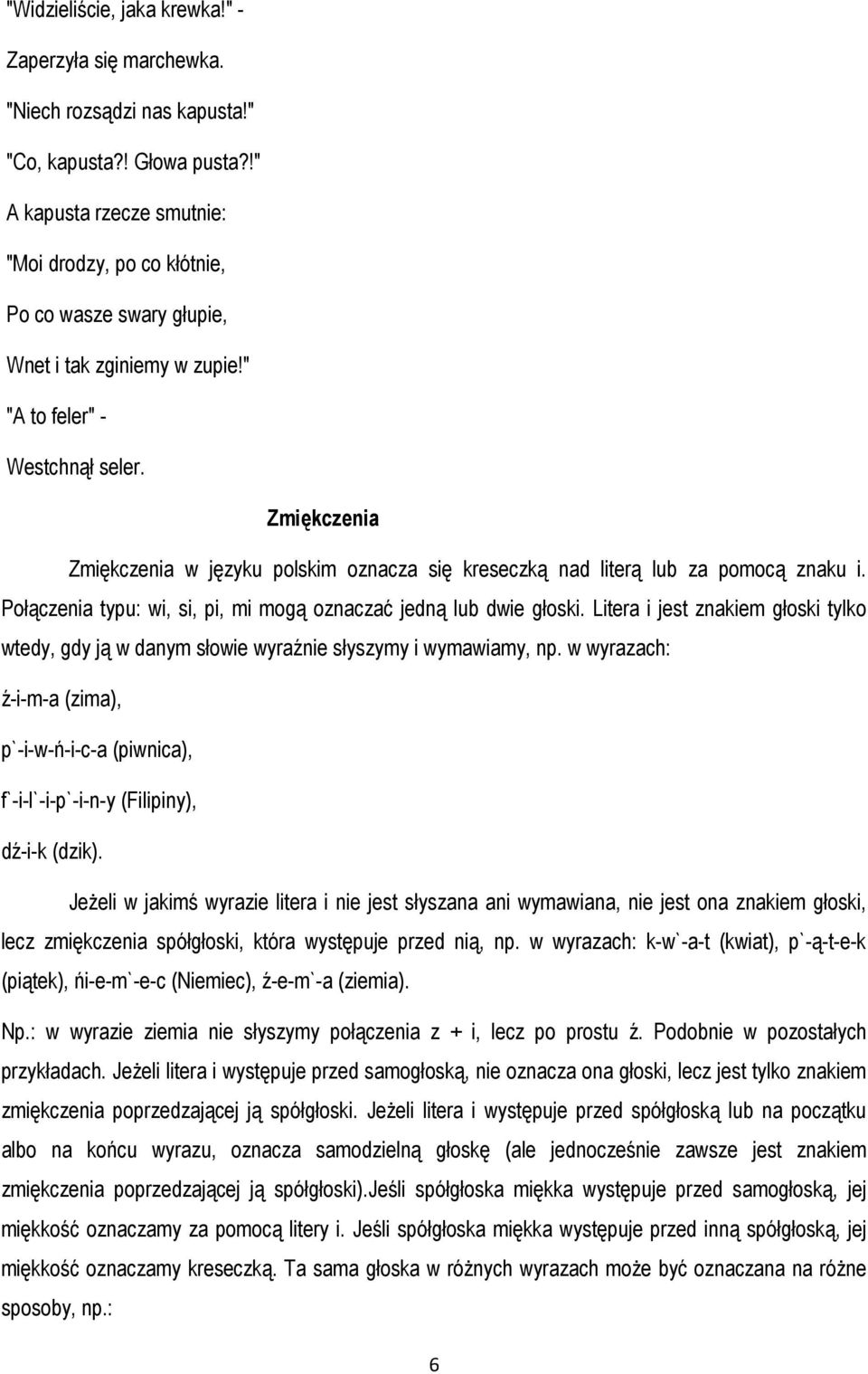 Zmiękczenia Zmiękczenia w języku polskim oznacza się kreseczką nad literą lub za pomocą znaku i. Połączenia typu: wi, si, pi, mi mogą oznaczać jedną lub dwie głoski.