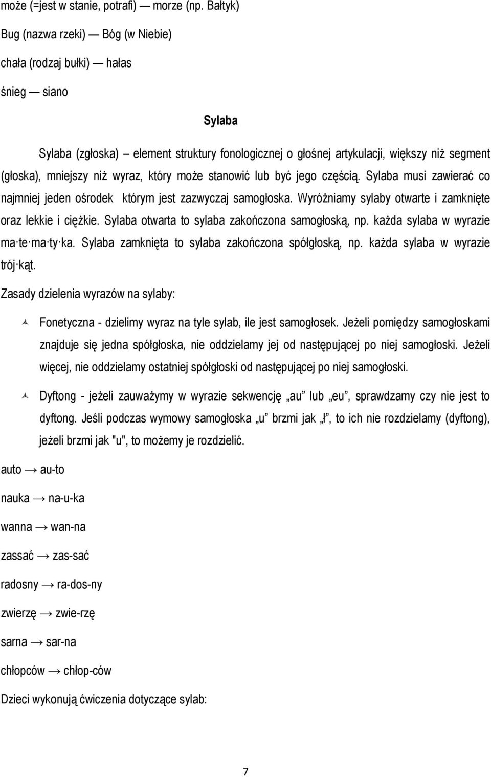 niż wyraz, który może stanowić lub być jego częścią. Sylaba musi zawierać co najmniej jeden ośrodek którym jest zazwyczaj samogłoska. Wyróżniamy sylaby otwarte i zamknięte oraz lekkie i ciężkie.