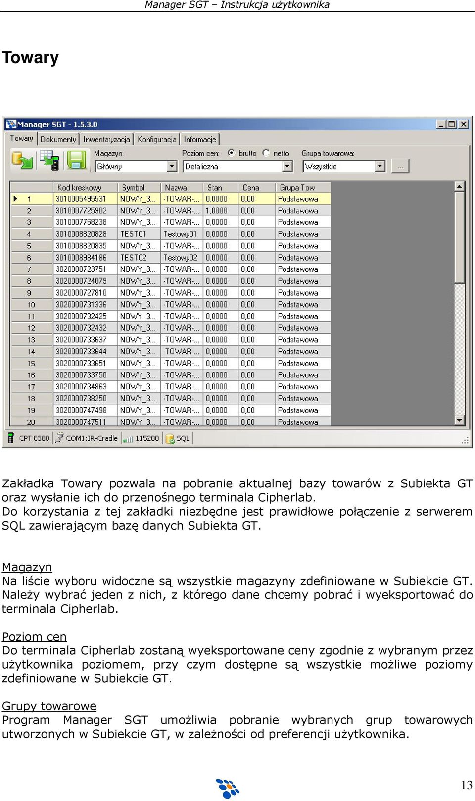 Magazyn Na liście wyboru widoczne są wszystkie magazyny zdefiniowane w Subiekcie GT. Należy wybrać jeden z nich, z którego dane chcemy pobrać i wyeksportować do terminala Cipherlab.