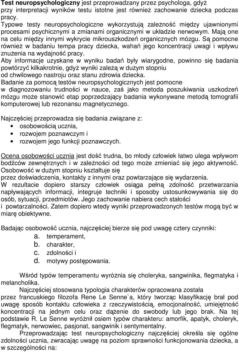 Mają one na celu między innymi wykrycie mikrouszkodzeń organicznych mózgu. Są pomocne również w badaniu tempa pracy dziecka, wahań jego koncentracji uwagi i wpływu znużenia na wydajność pracy.