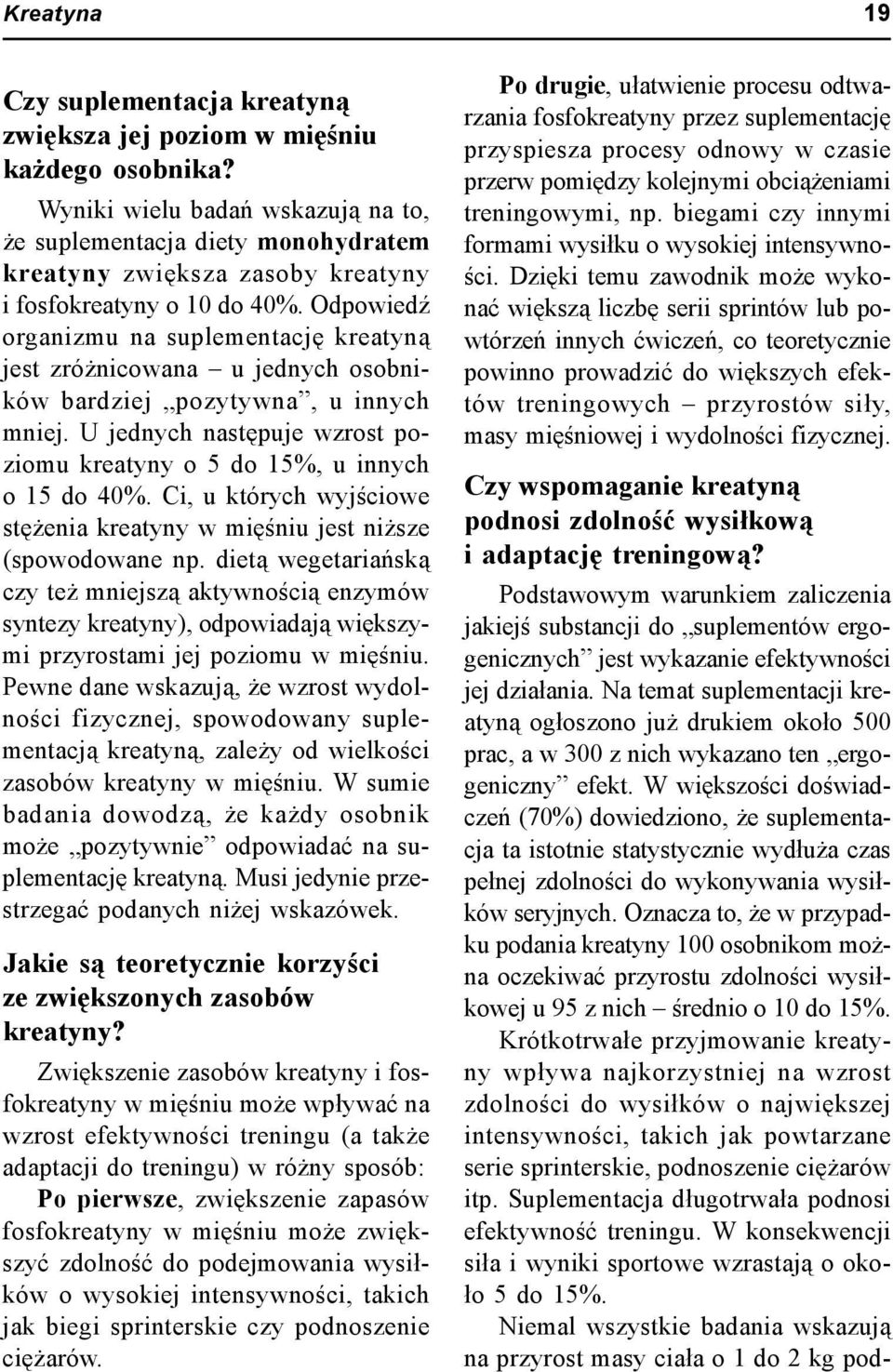 Odpowiedź organizmu na suplementację kreatyną jest zróżnicowana u jednych osobników bardziej pozytywna, u innych mniej. U jednych następuje wzrost poziomu kreatyny o 5 do 15%, u innych o 15 do 40%.