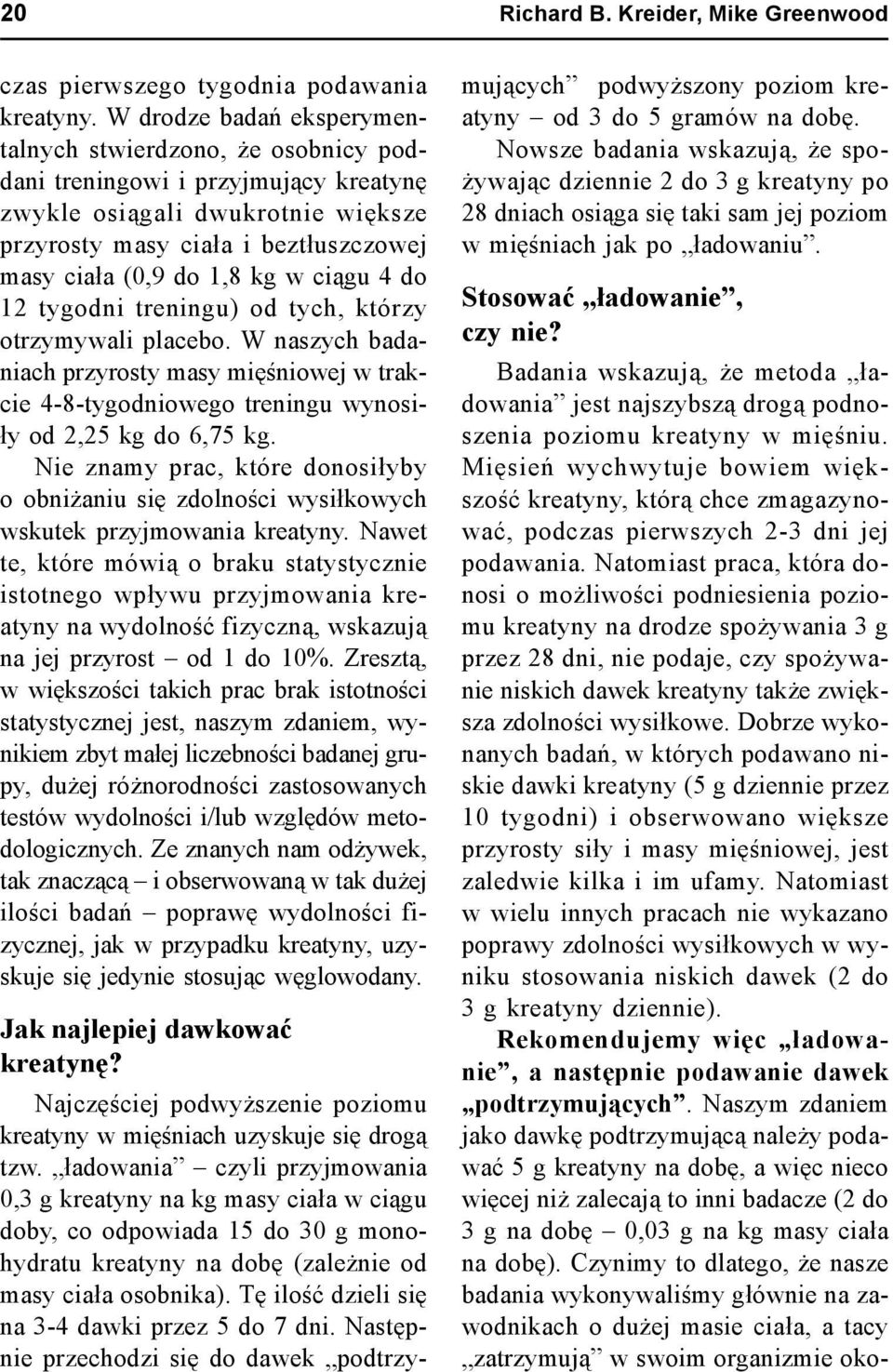w ciągu 4 do 12 tygodni treningu) od tych, którzy otrzymywali placebo. W naszych badaniach przyrosty masy mięśniowej w trakcie 4-8-tygodniowego treningu wynosiły od 2,25 kg do 6,75 kg.
