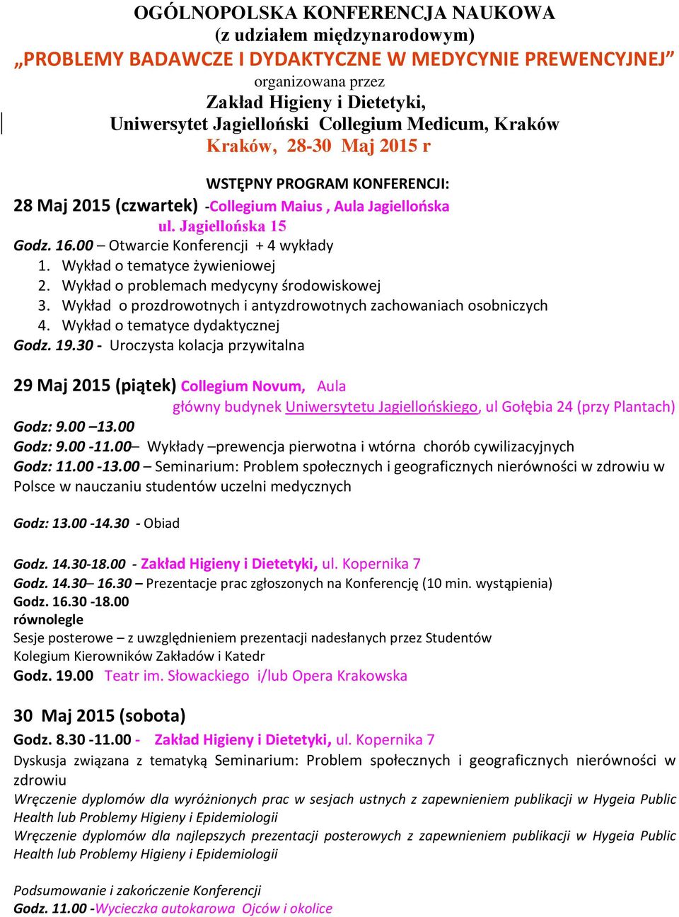 00 Otwarcie Konferencji + 4 wykłady 1. Wykład o tematyce żywieniowej 2. Wykład o problemach medycyny środowiskowej 3. Wykład o prozdrowotnych i antyzdrowotnych zachowaniach osobniczych 4.