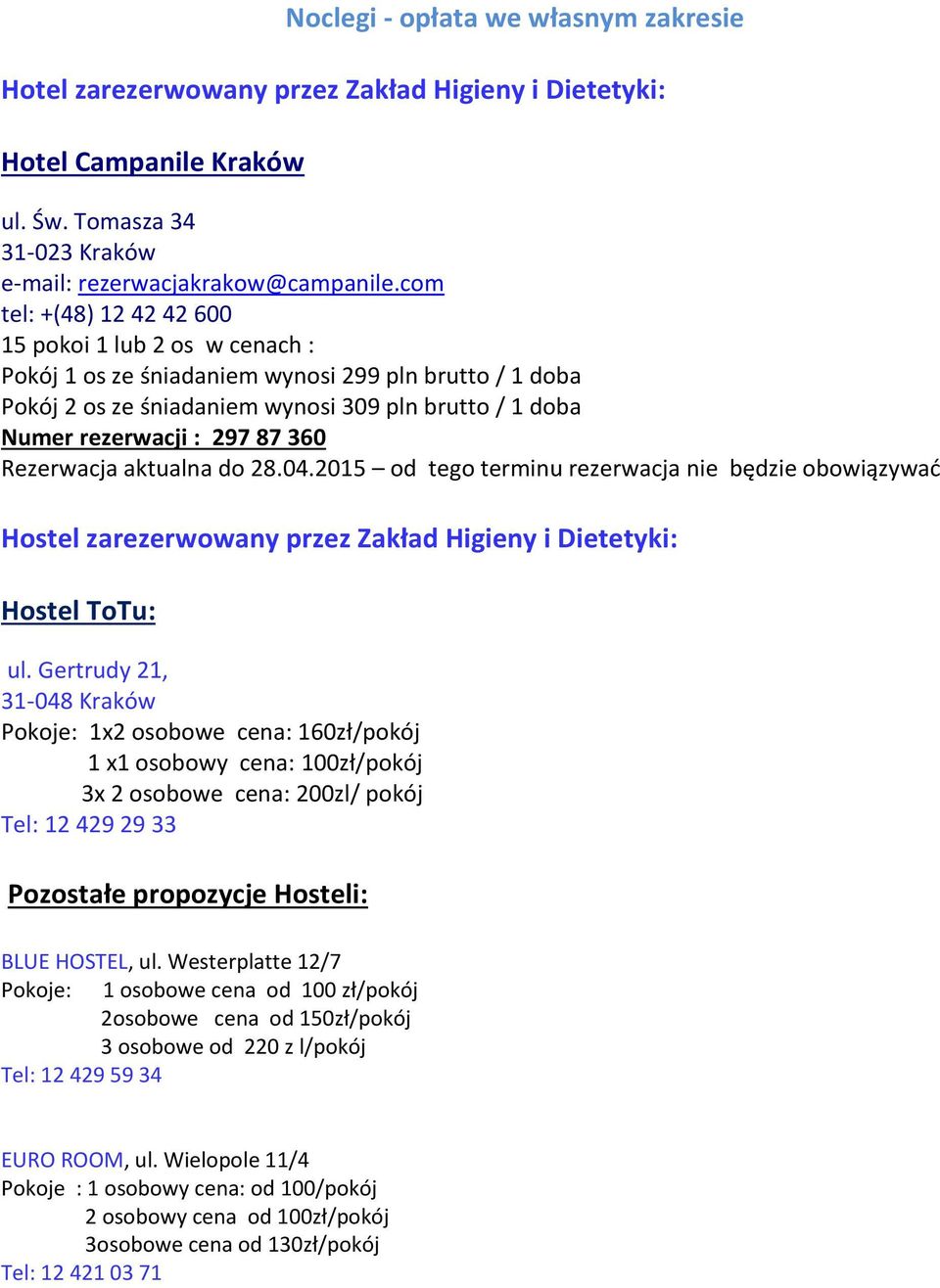360 Rezerwacja aktualna do 28.04.2015 od tego terminu rezerwacja nie będzie obowiązywać Hostel zarezerwowany przez Zakład Higieny i Dietetyki: Hostel ToTu: ul.