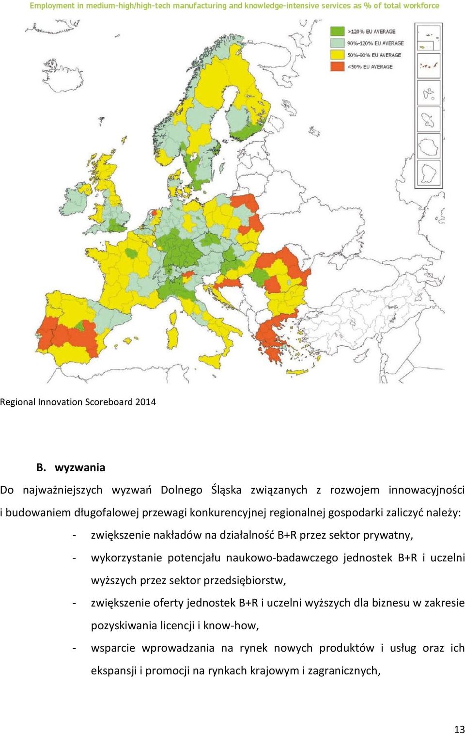 gospodarki zaliczyć należy: - zwiększenie nakładów na działalność B+R przez sektor prywatny, - wykorzystanie potencjału naukowo-badawczego jednostek B+R i