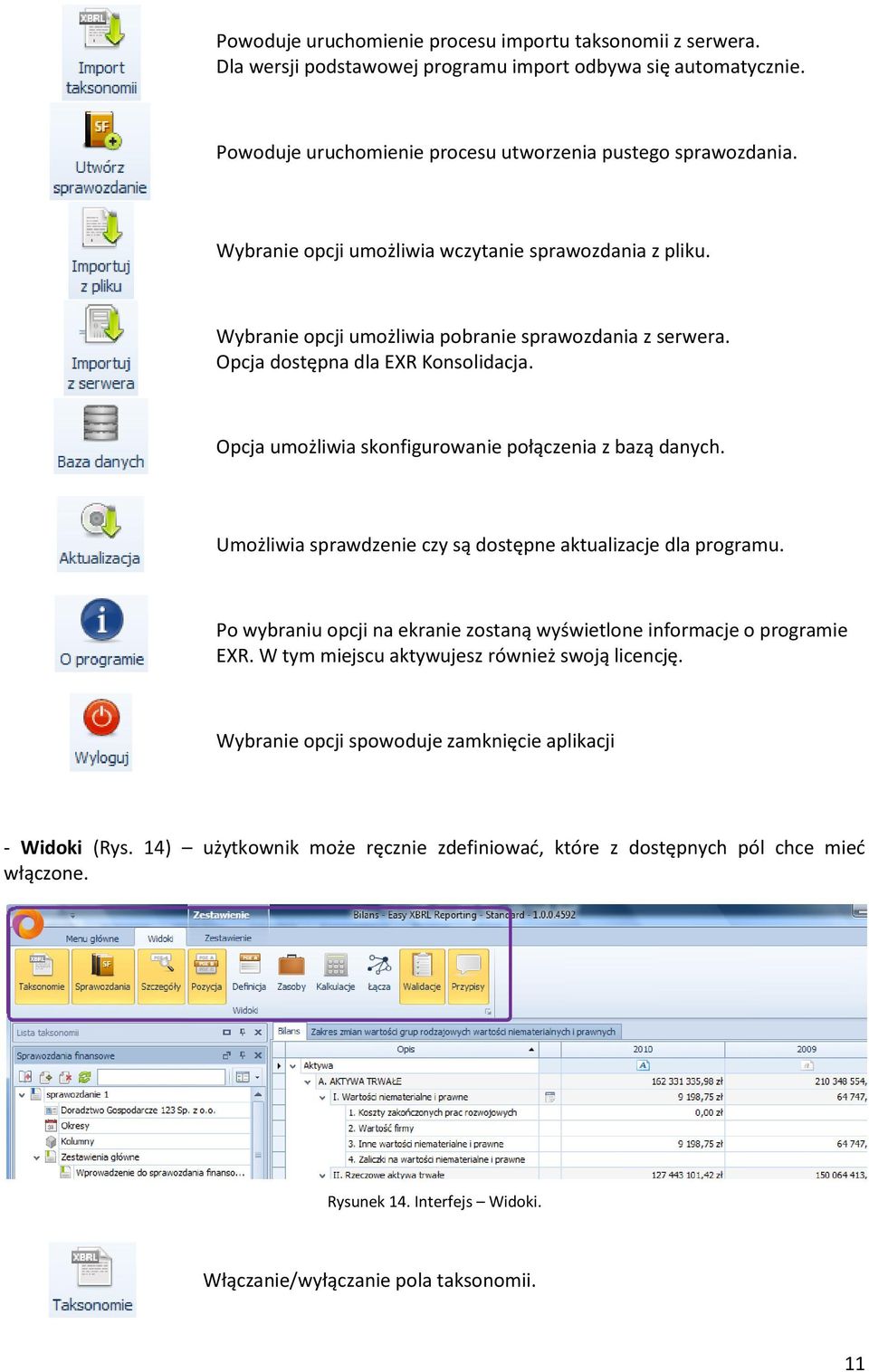 Opcja umożliwia skonfigurowanie połączenia z bazą danych. Umożliwia sprawdzenie czy są dostępne aktualizacje dla programu. Po wybraniu opcji na ekranie zostaną wyświetlone informacje o programie EXR.