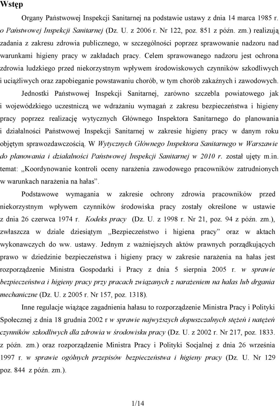 Celem sprawowanego nadzoru jest ochrona zdrowia ludzkiego przed niekorzystnym wpływem środowiskowych czynników szkodliwych i uciążliwych oraz zapobieganie powstawaniu chorób, w tym chorób zakaźnych i