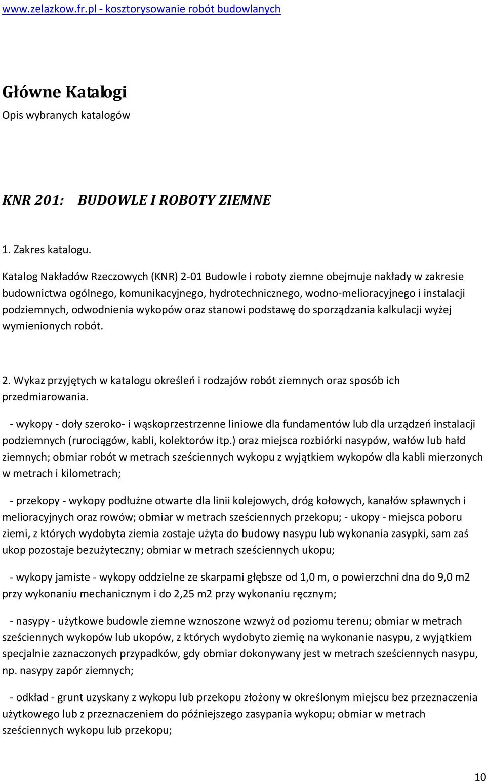 stanwi pdstawę d sprządzania kalkulacji wyżej wymieninych rbót. 2. Wykaz przyjętych w katalgu kreśleń i rdzajów rbót ziemnych raz spsób ich przedmiarwania.